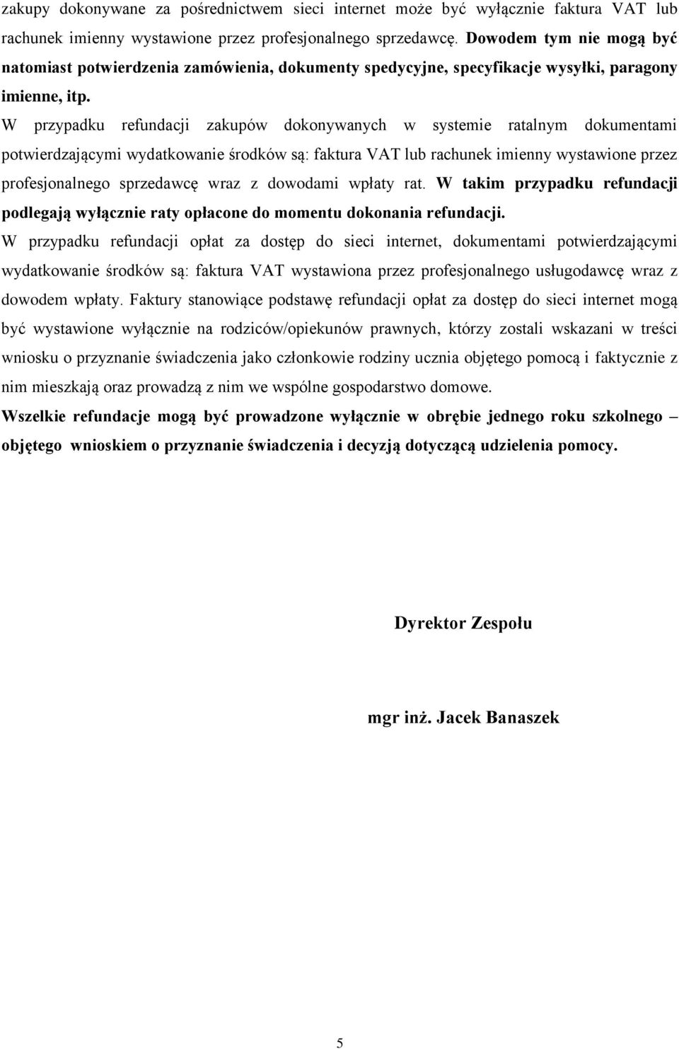 W przypadku refundacji zakupów dokonywanych w systemie ratalnym dokumentami potwierdzającymi wydatkowanie środków są: faktura VAT lub rachunek imienny wystawione przez profesjonalnego sprzedawcę wraz