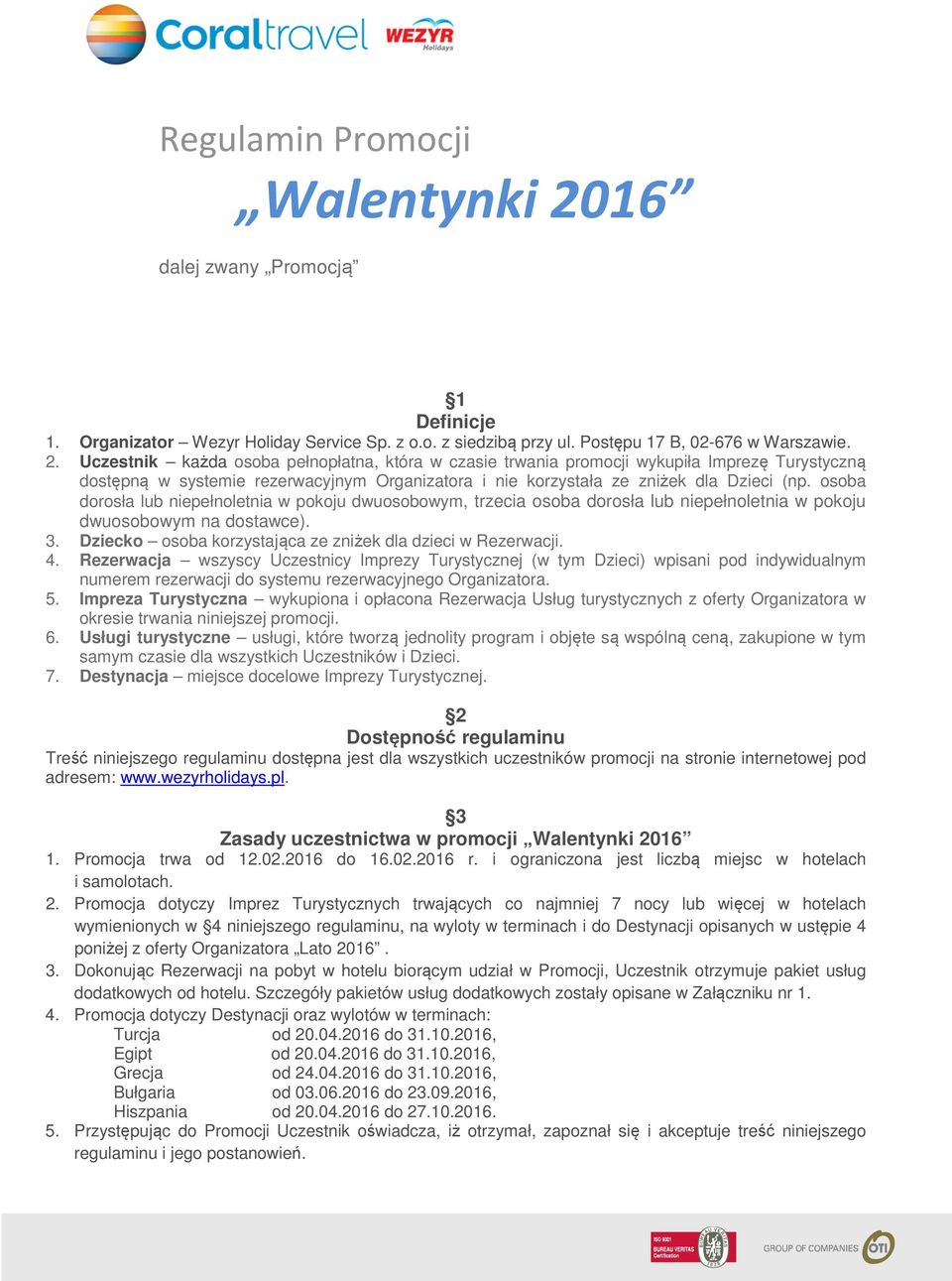 Uczestnik każda osoba pełnopłatna, która w czasie trwania promocji wykupiła Imprezę Turystyczną dostępną w systemie rezerwacyjnym Organizatora i nie korzystała ze zniżek dla Dzieci (np.