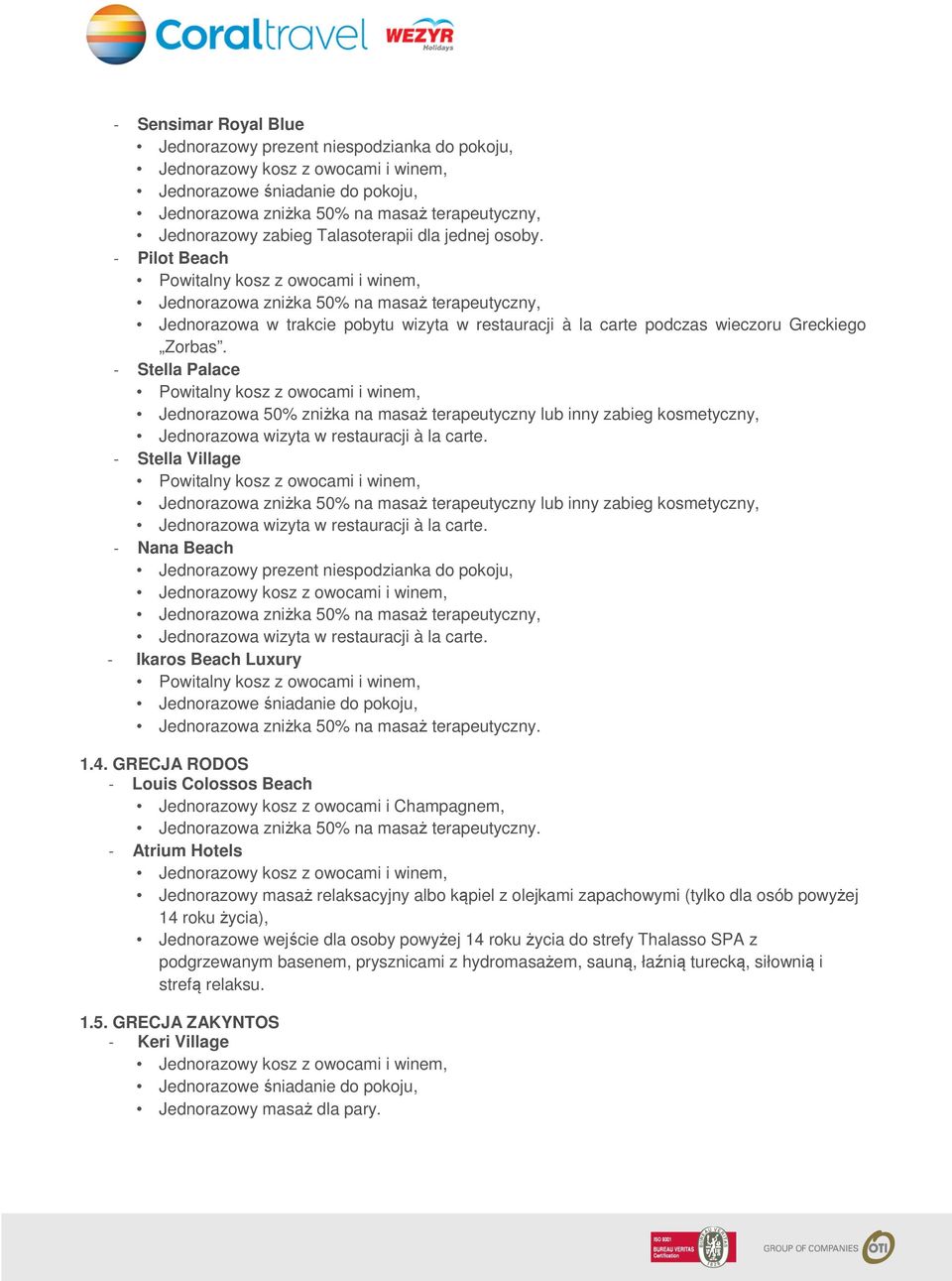 Ikaros Beach Luxury Jednorazowa zniżka 50% na masaż terapeutyczny. 1.4. GRECJA RODOS - Louis Colossos Beach Jednorazowy kosz z owocami i Champagnem, Jednorazowa zniżka 50% na masaż terapeutyczny.