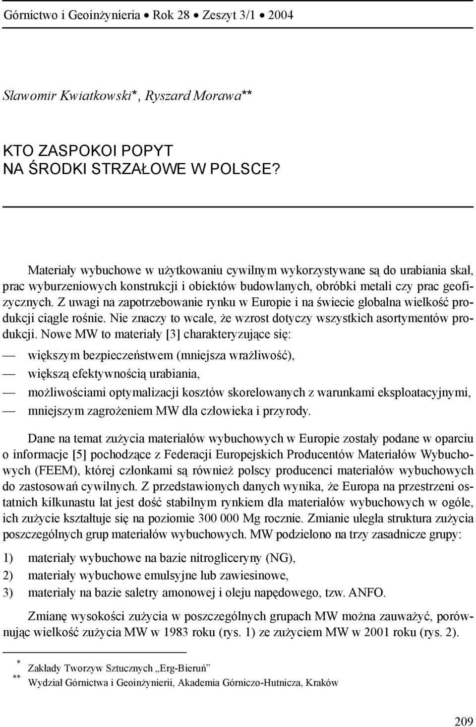 Z uwagi na zapotrzebowanie rynku w Europie i na świecie globalna wielkość produkcji ciągle rośnie. Nie znaczy to wcale, że wzrost dotyczy wszystkich asortymentów produkcji.