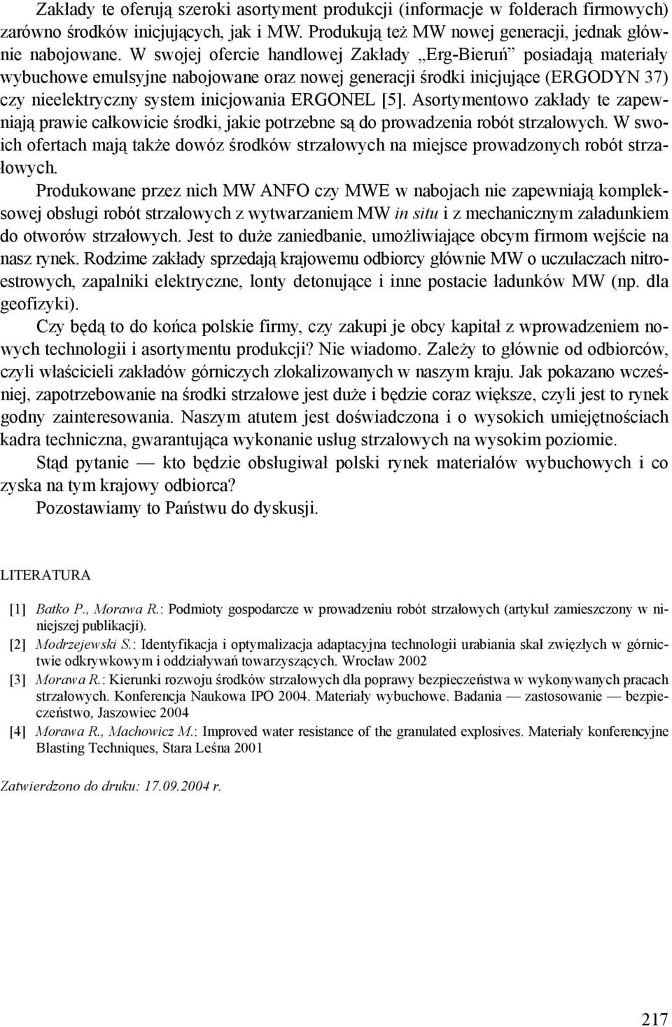 Asortymentowo zakłady te zapewniają prawie całkowicie środki, jakie potrzebne są do prowadzenia robót strzałowych.