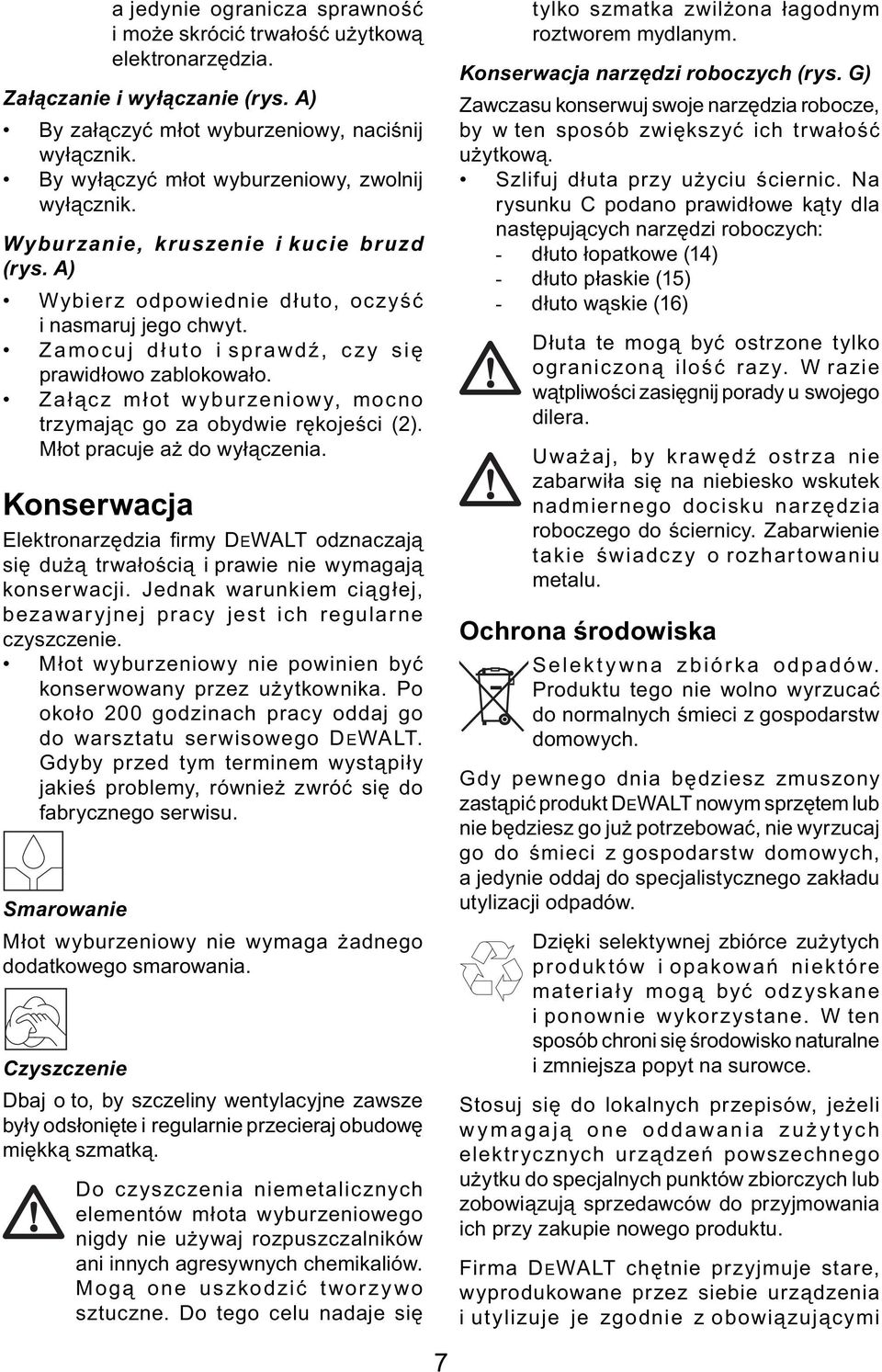 Zamocuj dłuto i sprawdź, czy się prawidłowo zablokowało. Załącz młot wyburzeniowy, mocno trzymając go za obydwie rękojeści (2). Młot pracuje aż do wyłączenia.