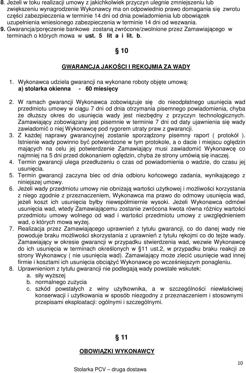 Gwarancja/poręczenie bankowe zostaną zwrócone/zwolnione przez Zamawiającego w terminach o których mowa w ust. 5 lit a i lit. b. 10 GWARANCJA JAKOŚCI I RĘKOJMIA ZA WADY 1.