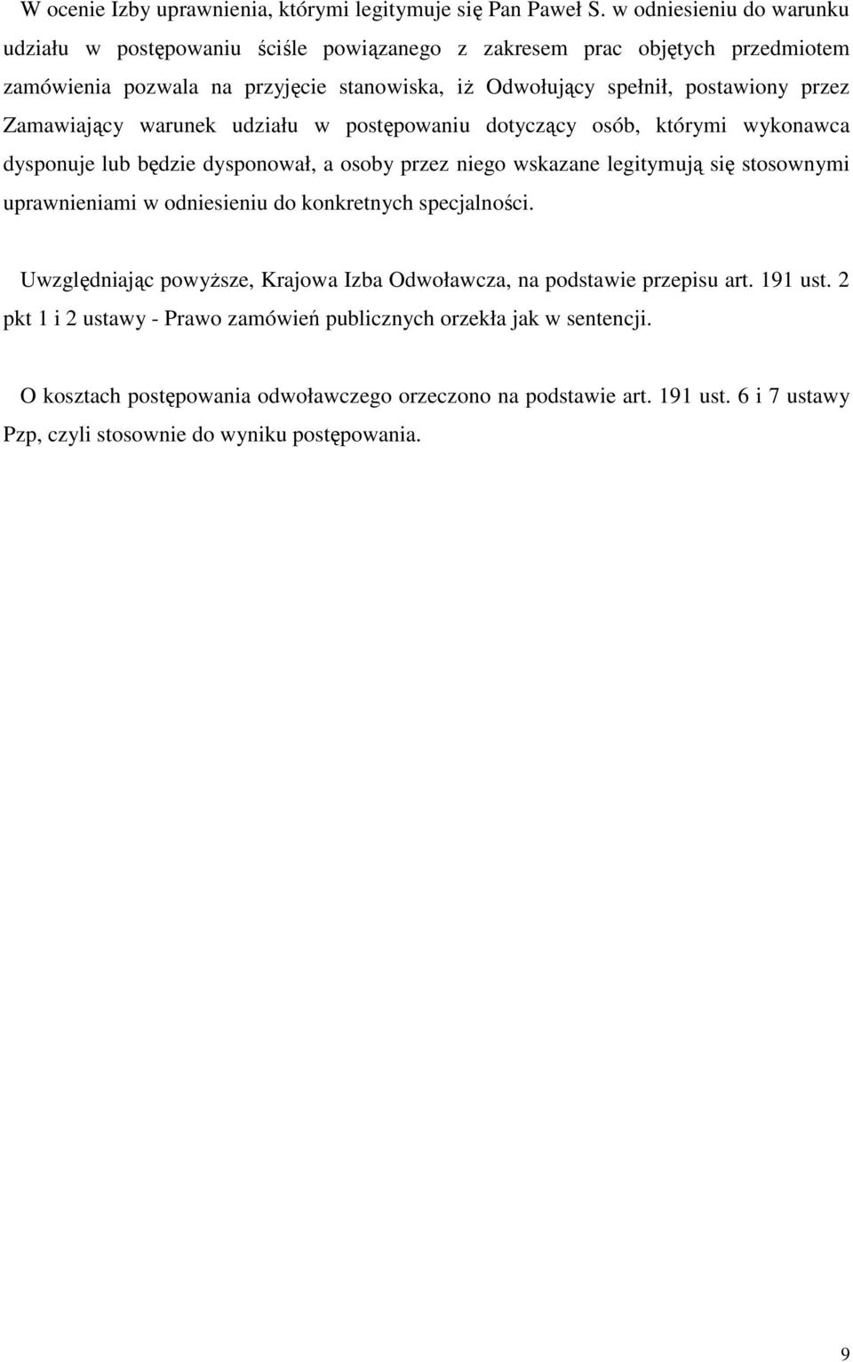 Zamawiający warunek udziału w postępowaniu dotyczący osób, którymi wykonawca dysponuje lub będzie dysponował, a osoby przez niego wskazane legitymują się stosownymi uprawnieniami w