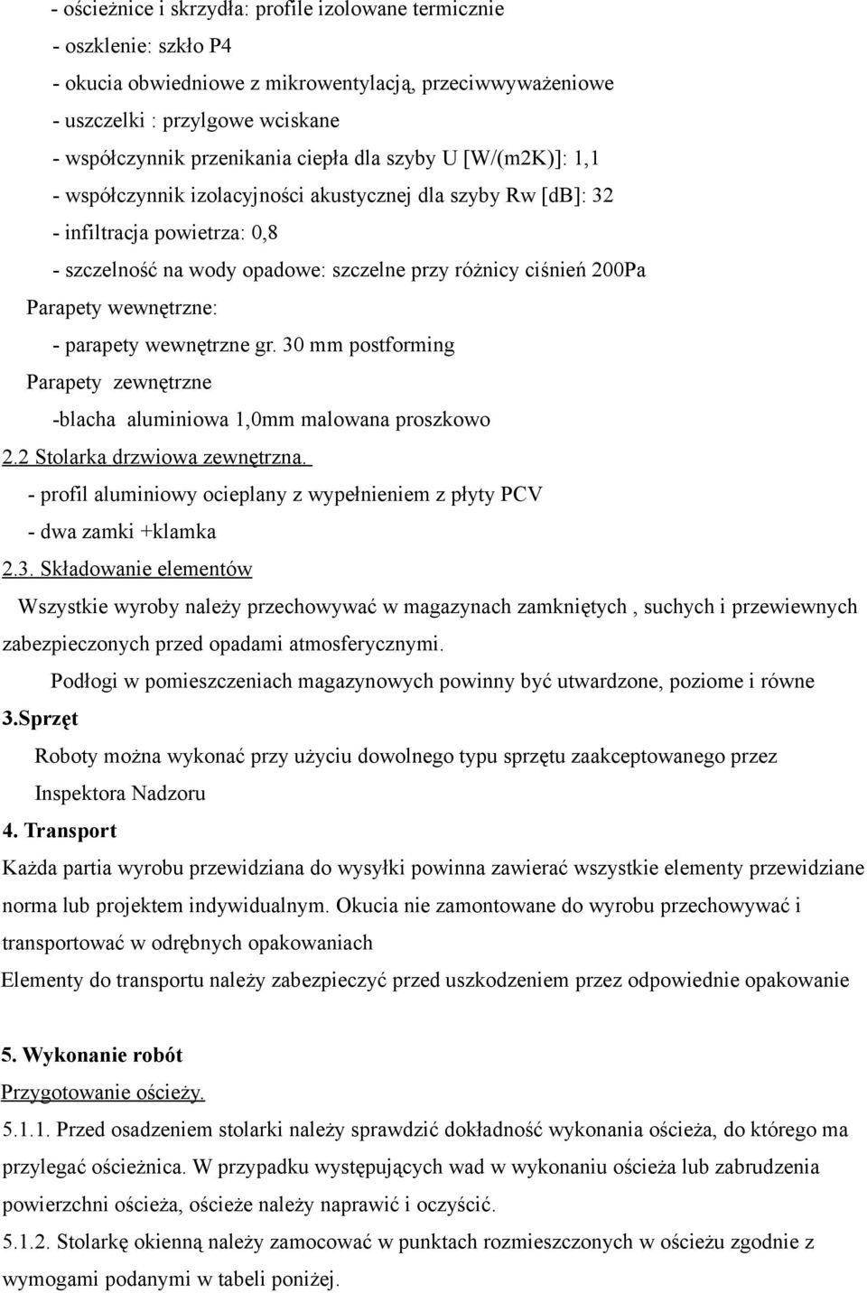 Parapety wewnętrzne: - parapety wewnętrzne gr. 30 mm postforming Parapety zewnętrzne -blacha aluminiowa 1,0mm malowana proszkowo 2.2 Stolarka drzwiowa zewnętrzna.