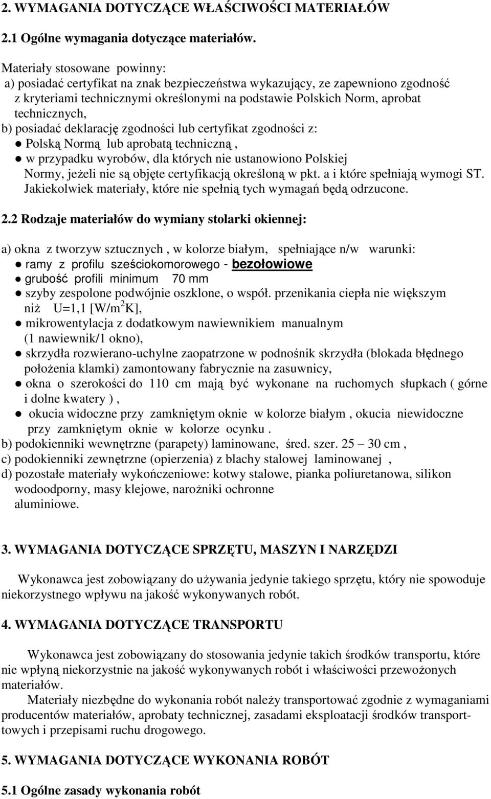 b) posiadać deklarację zgodności lub certyfikat zgodności z: Polską Normą lub aprobatą techniczną, w przypadku wyrobów, dla których nie ustanowiono Polskiej Normy, jeŝeli nie są objęte certyfikacją