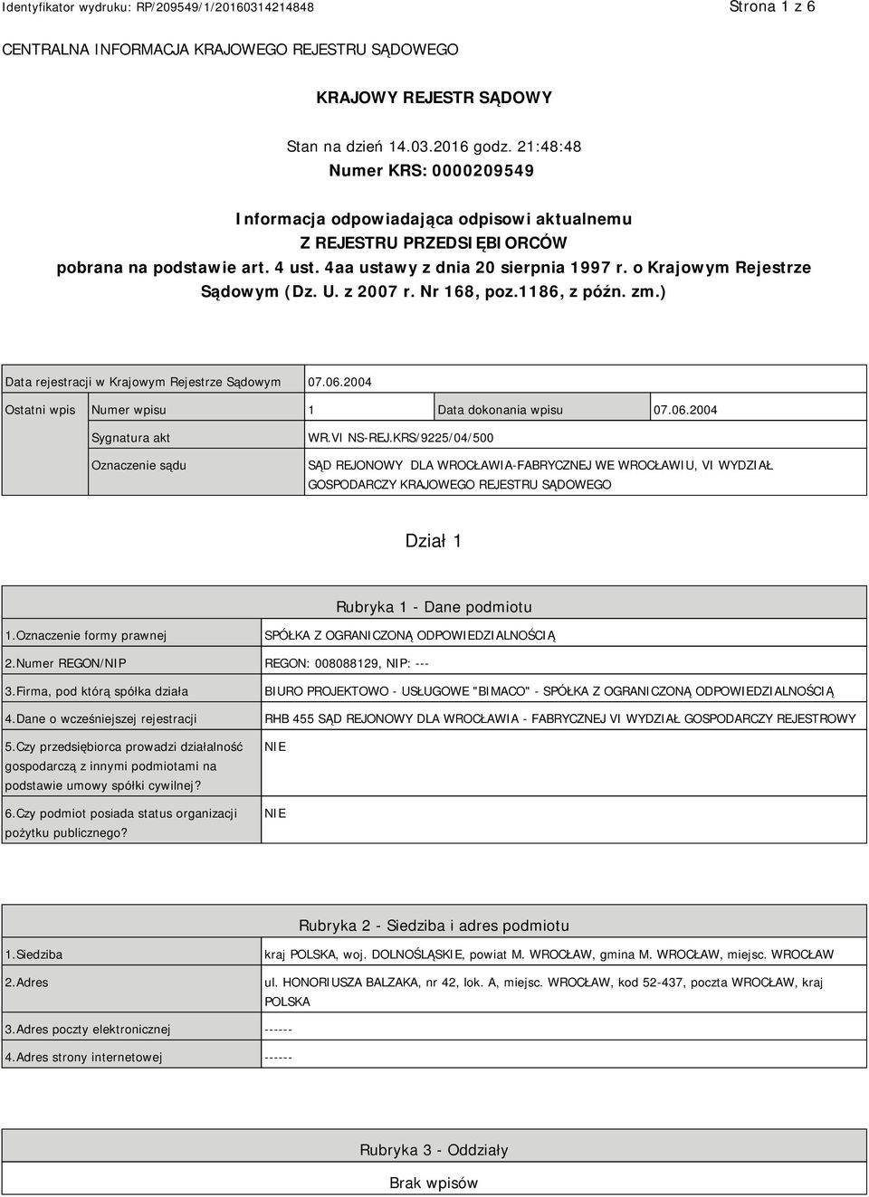 o Krajowym Rejestrze Sądowym (Dz. U. z 2007 r. Nr 168, poz.1186, z późn. zm.) Data rejestracji w Krajowym Rejestrze Sądowym 07.06.2004 Ostatni wpis Numer wpisu 1 Data dokonania wpisu 07.06.2004 Sygnatura akt Oznaczenie sądu WR.