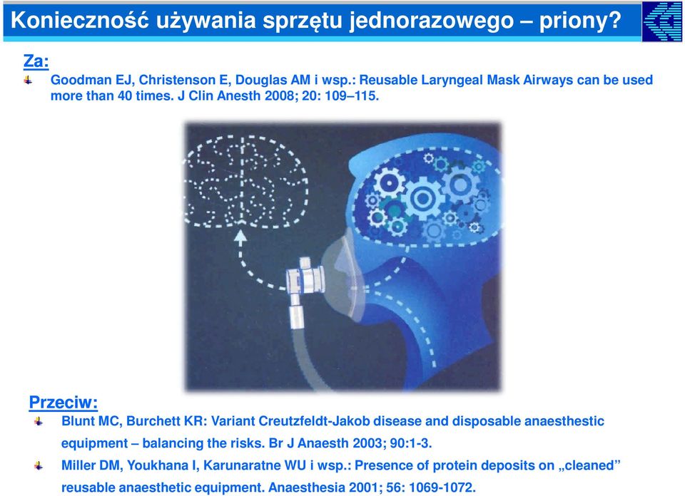 Przeciw: Blunt MC, Burchett KR: Variant Creutzfeldt-Jakob disease and disposable anaesthestic equipment balancing the risks.