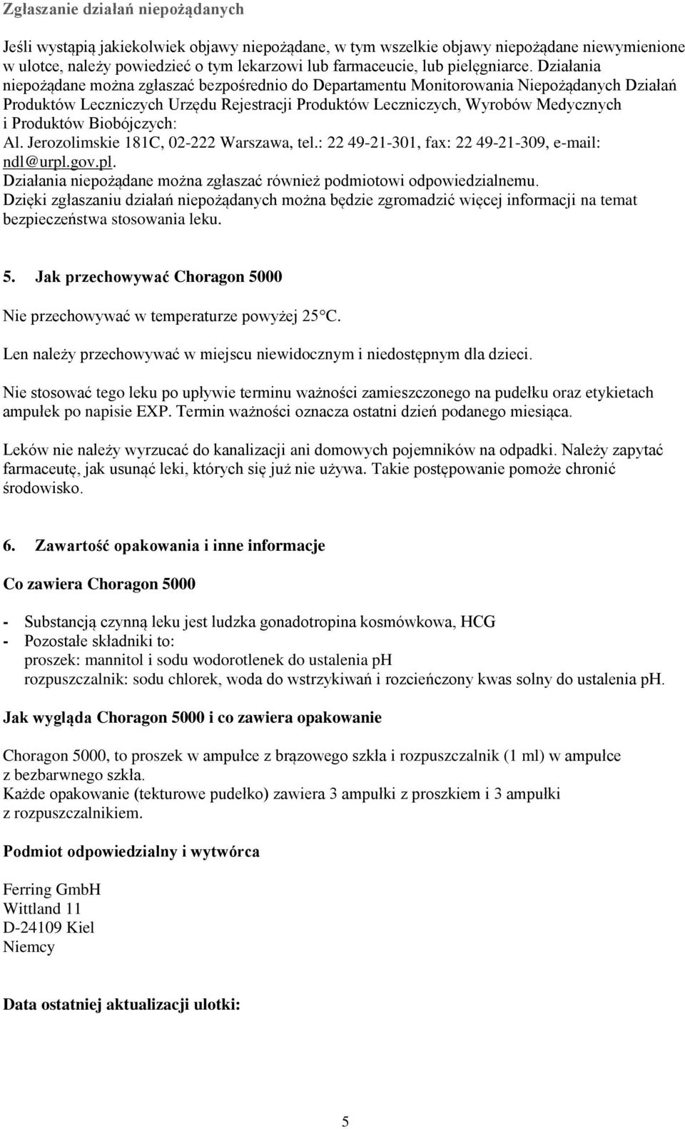 Działania niepożądane można zgłaszać bezpośrednio do Departamentu Monitorowania Niepożądanych Działań Produktów Leczniczych Urzędu Rejestracji Produktów Leczniczych, Wyrobów Medycznych i Produktów