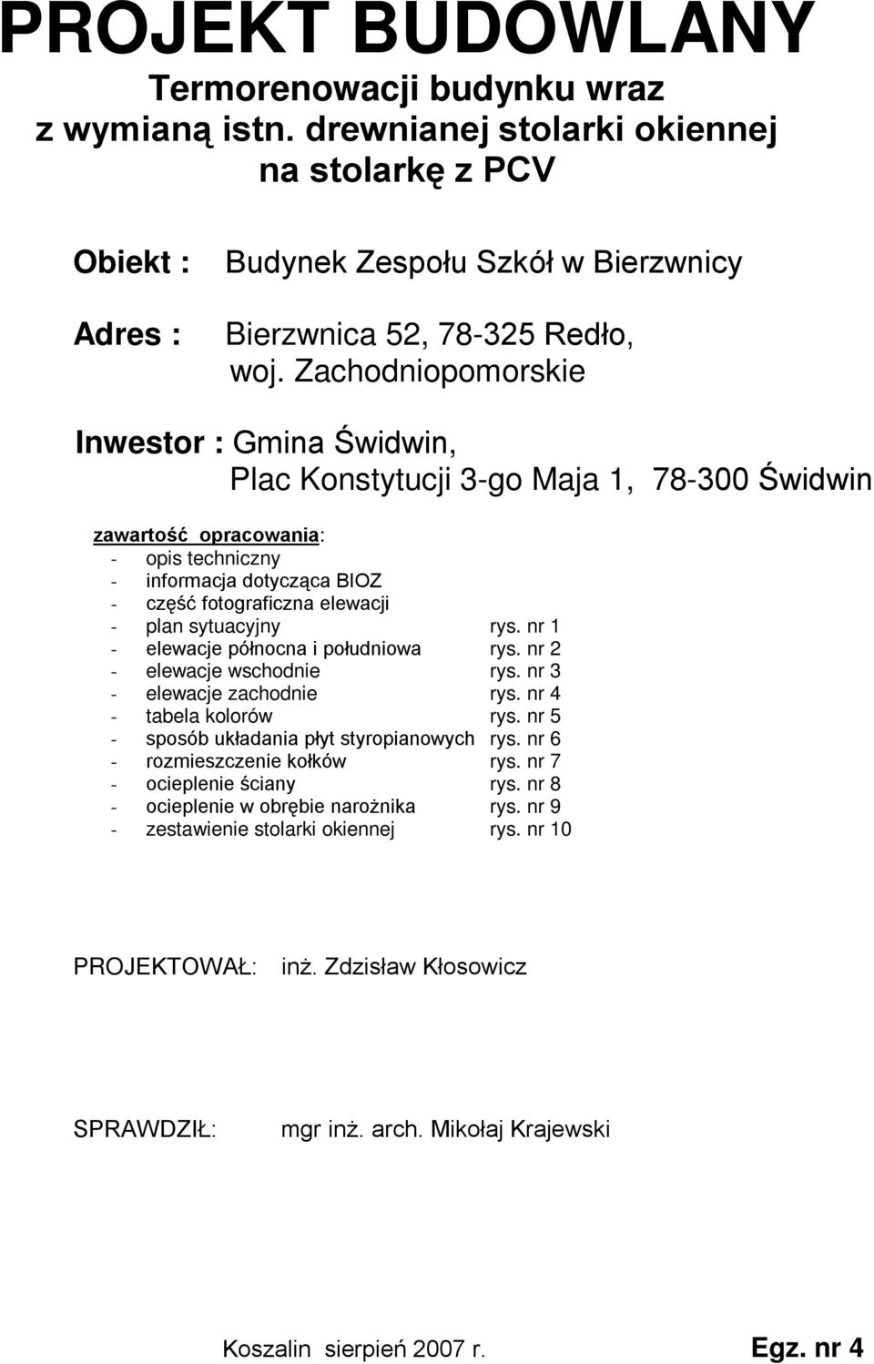 sytuacyjny rys. nr 1 - elewacje północna i południowa rys. nr 2 - elewacje wschodnie rys. nr 3 - elewacje zachodnie rys. nr 4 - tabela kolorów rys. nr 5 - sposób układania płyt styropianowych rys.