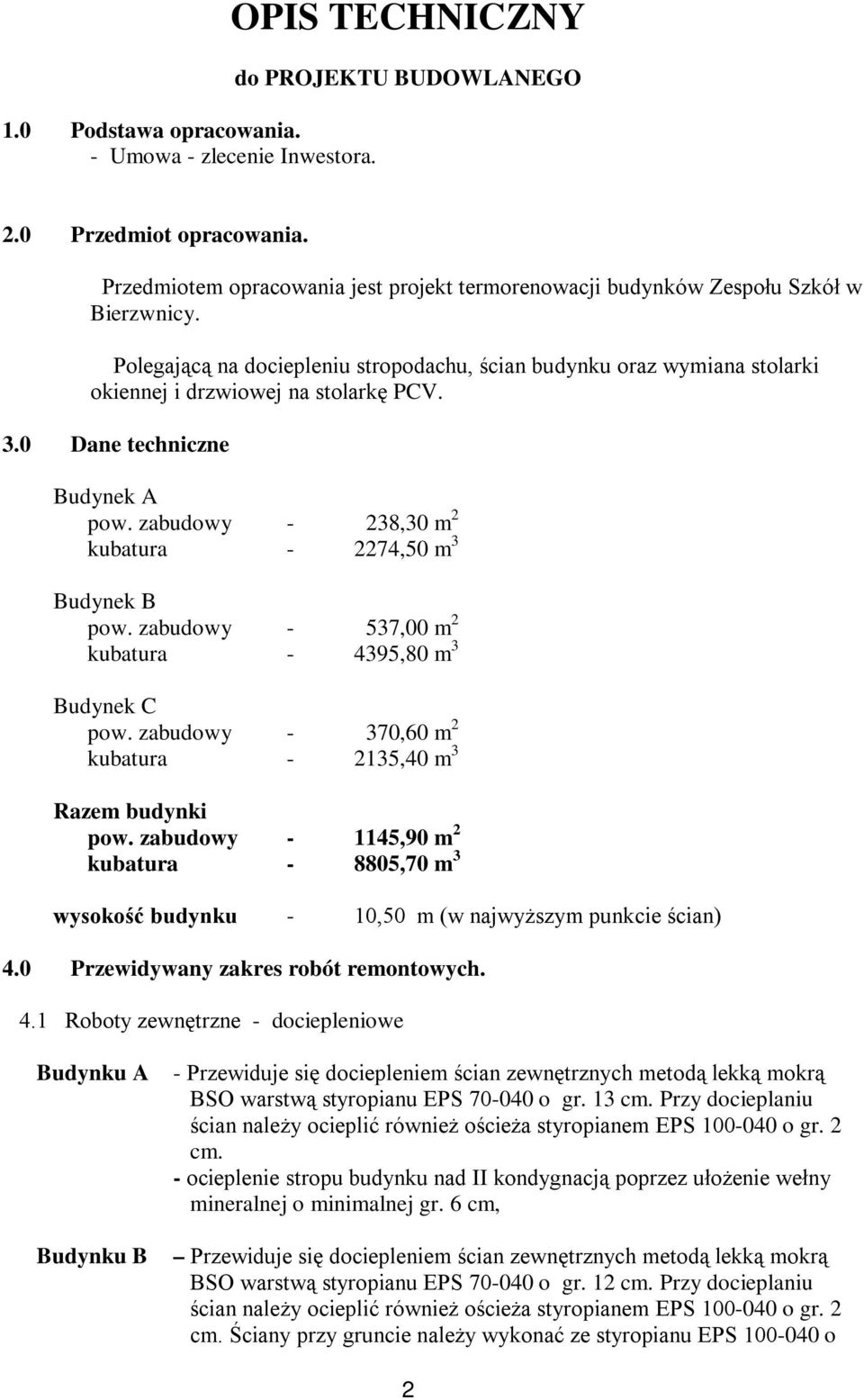 Polegającą na dociepleniu stropodachu, ścian budynku oraz wymiana stolarki okiennej i drzwiowej na stolarkę PCV. 3.0 Dane techniczne Budynek A pow.