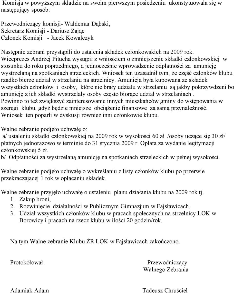 Wiceprezes Andrzej Pitucha wystąpił z wnioskiem o zmniejszenie składki członkowskiej w stosunku do roku poprzedniego, a jednocześnie wprowadzenie odpłatności za amunicję wystrzelaną na spotkaniach