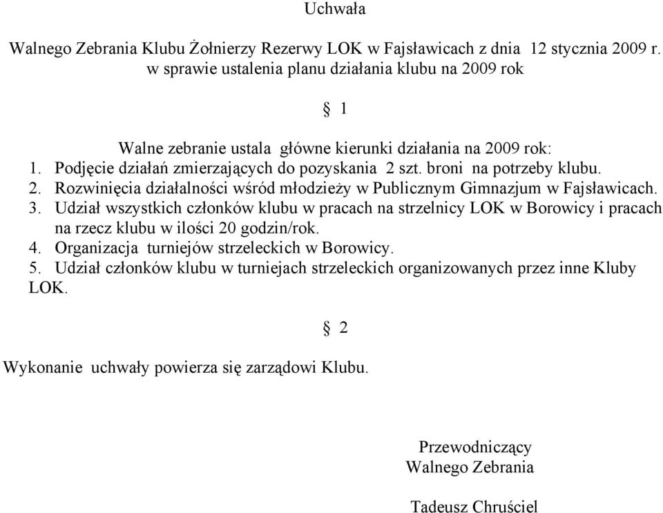 Podjęcie działań zmierzających do pozyskania 2 szt. broni na potrzeby klubu. 2. Rozwinięcia działalności wśród młodzieży w Publicznym Gimnazjum w Fajsławicach. 3.