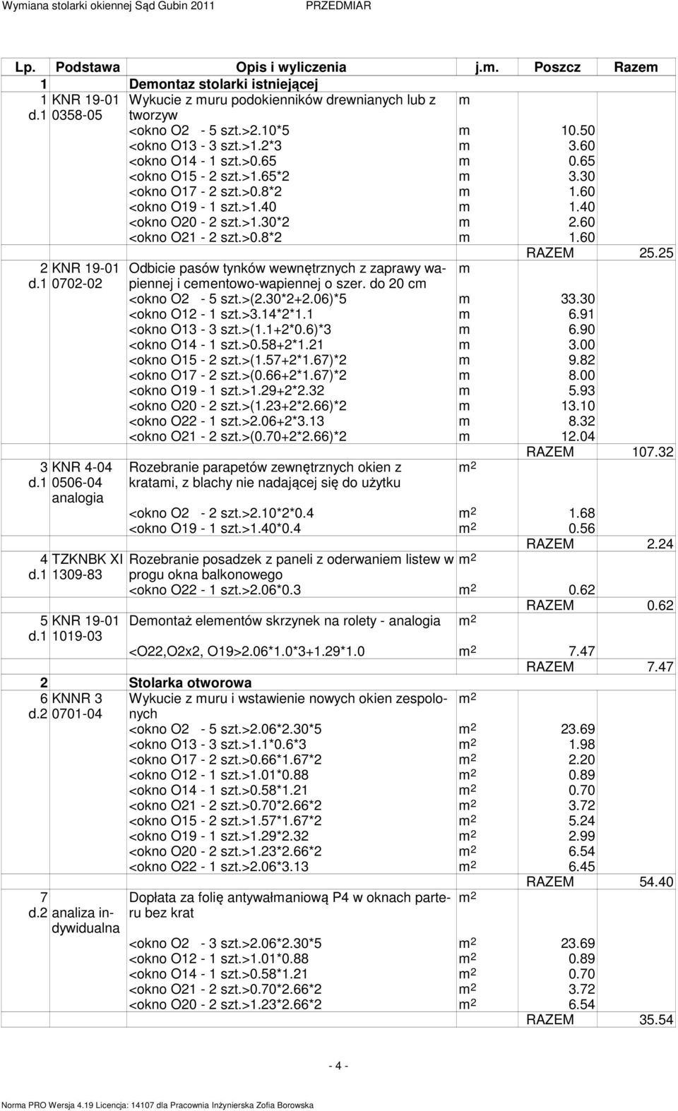 40 <okno O20-2 szt.>1.30*2 2.60 <okno O21-2 szt.>0.8*2 1.60 RAZEM 25.25 2 KNR 19-01 Odbicie pasów tynków wewnętrznych z zaprawy wapiennej d.1 0702-02 i ceentowo-wapiennej o szer.