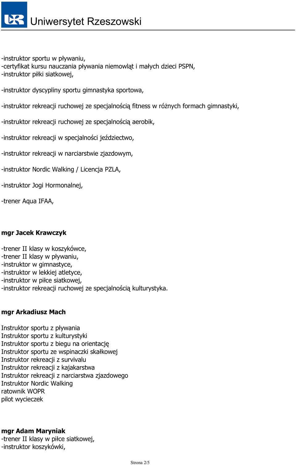 -instruktor Nordic Walking / Licencja PZLA, -instruktor Jogi Hormonalnej, -trener Aqua IFAA, mgr Jacek Krawczyk -trener II klasy w koszykówce, -trener II klasy w pływaniu, -instruktor w gimnastyce,