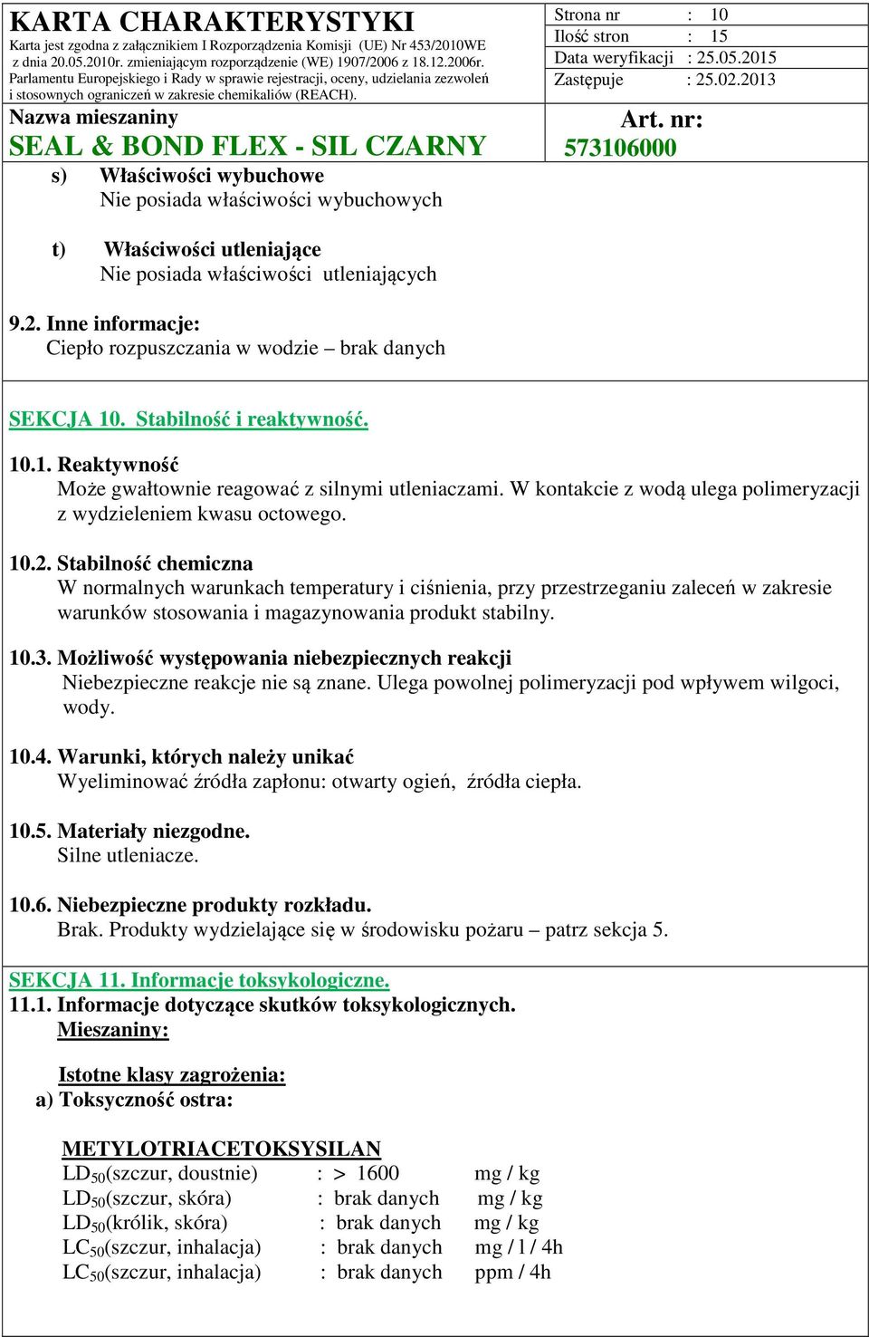 W kontakcie z wodą ulega polimeryzacji z wydzieleniem kwasu octowego. 10.2.