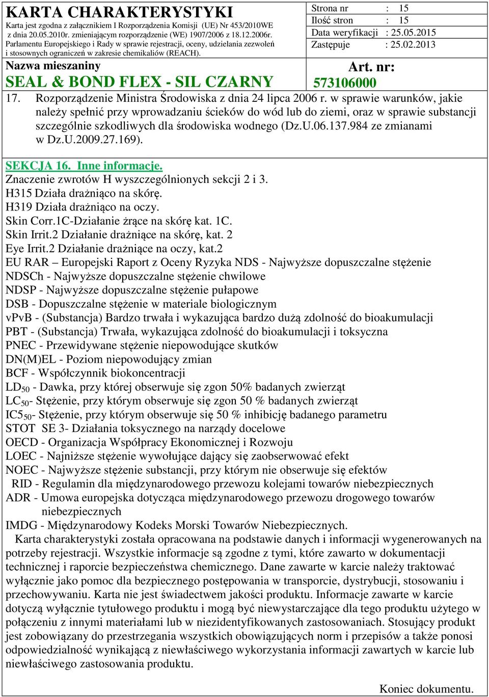 27.169). SEKCJA 16. Inne informacje. Znaczenie zwrotów H wyszczególnionych sekcji 2 i 3. H315 Działa drażniąco na skórę. H319 Działa drażniąco na oczy. Skin Corr.1C-Działanie żrące na skórę kat. 1C.