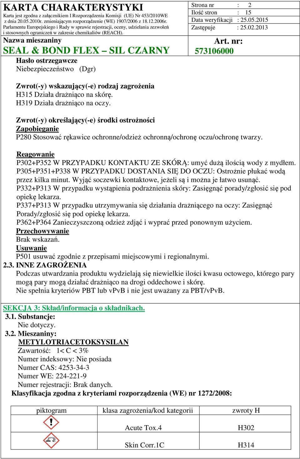 Reagowanie P302+P352 W PRZYPADKU KONTAKTU ZE SKÓRĄ: umyć dużą ilością wody z mydłem. P305+P351+P338 W PRZYPADKU DOSTANIA SIĘ DO OCZU: Ostrożnie płukać wodą przez kilka minut.