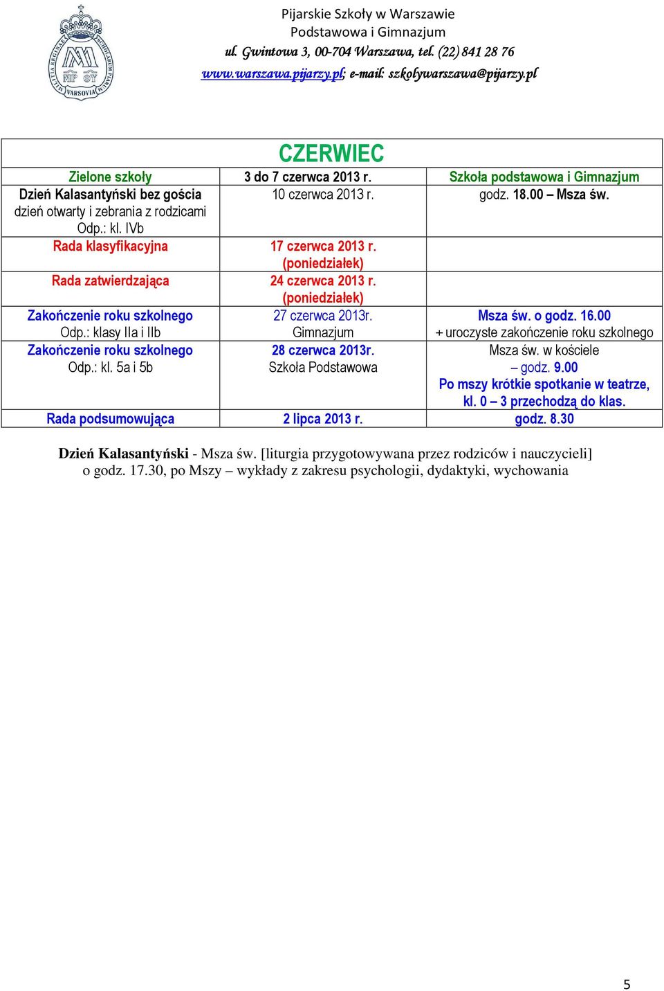 00 + uroczyste zakończenie roku szkolnego Zakończenie roku szkolnego Odp.: kl. 5a i 5b 28 czerwca 2013r. Szkoła Podstawowa godz. 9.00 Po mszy krótkie spotkanie w teatrze, kl.