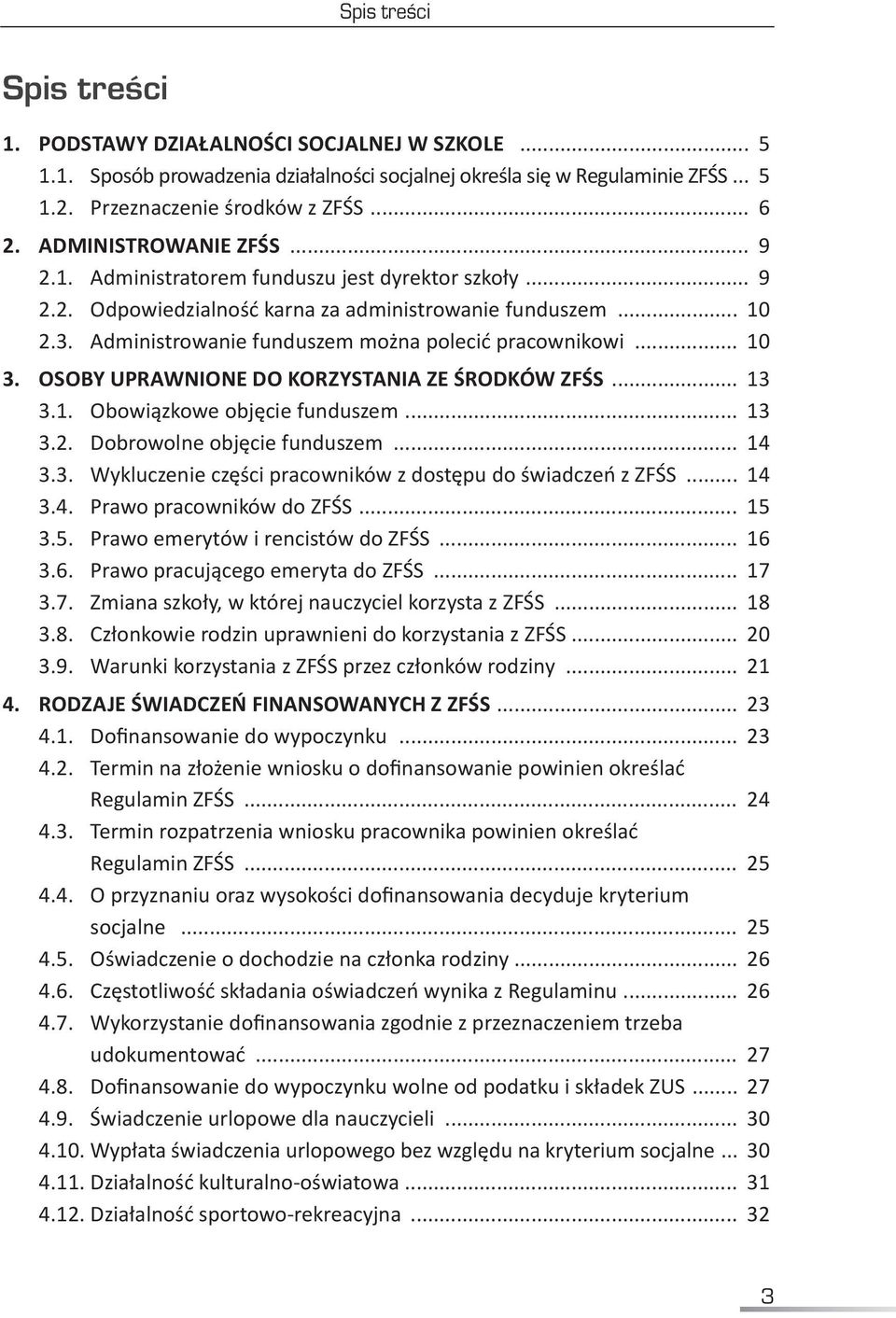 Administrowanie funduszem można polecić pracownikowi... 10 3. OSOBY UPRAWNIONE DO KORZYSTANIA ZE ŚRODKÓW ZFŚS... 13 3.1. Obowiązkowe objęcie funduszem... 13 3.2. Dobrowolne objęcie funduszem... 14 3.