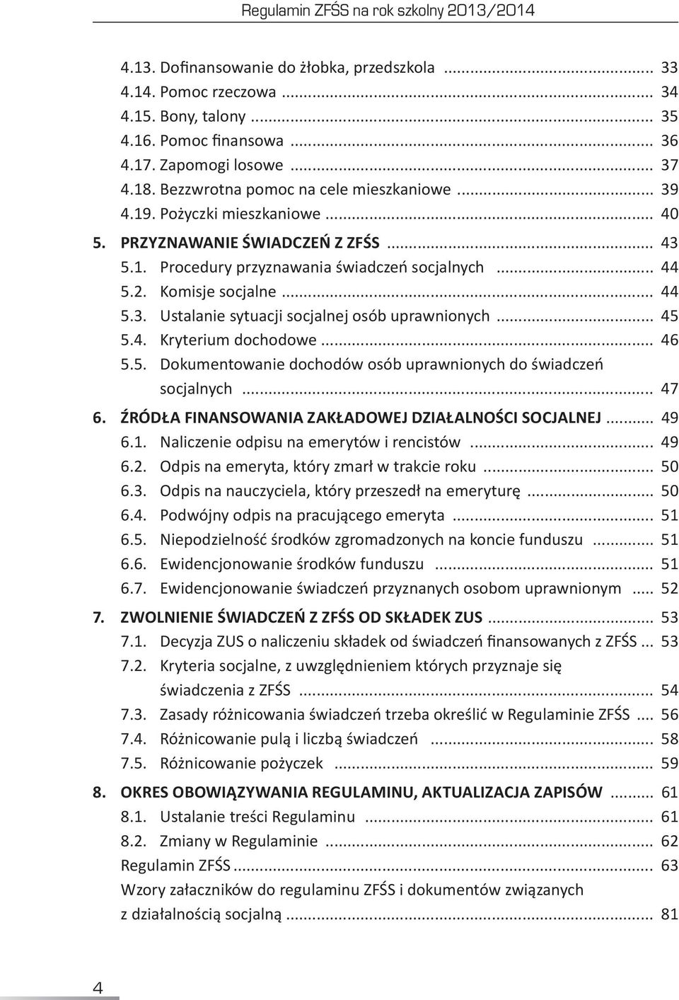 .. 44 5.3. Ustalanie sytuacji socjalnej osób uprawnionych... 45 5.4. Kryterium dochodowe... 46 5.5. Dokumentowanie dochodów osób uprawnionych do świadczeń socjalnych... 47 6.