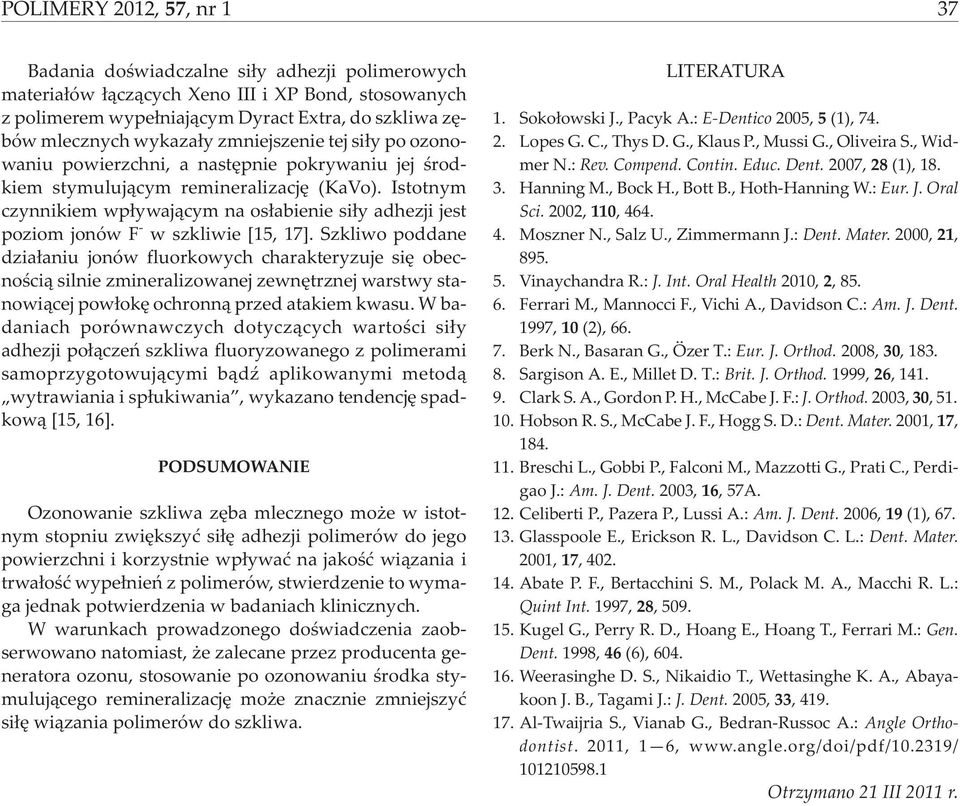 Istotnym czynnikiem wp³ywaj¹cym na os³abienie si³y adhezji jest poziom jonów F - w szkliwie [15, 17].