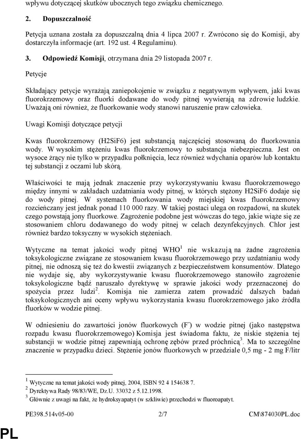 Petycje Składający petycje wyrażają zaniepokojenie w związku z negatywnym wpływem, jaki kwas fluorokrzemowy oraz fluorki dodawane do wody pitnej wywierają na zdrowie ludzkie.