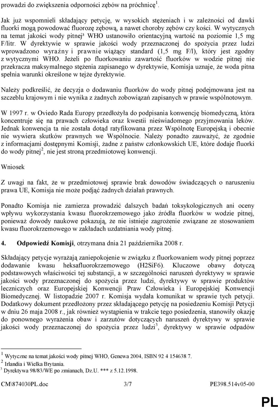 W wytycznych na temat jakości wody pitnej³ WHO ustanowiło orientacyjną wartość na poziomie 1,5 mg F/litr.