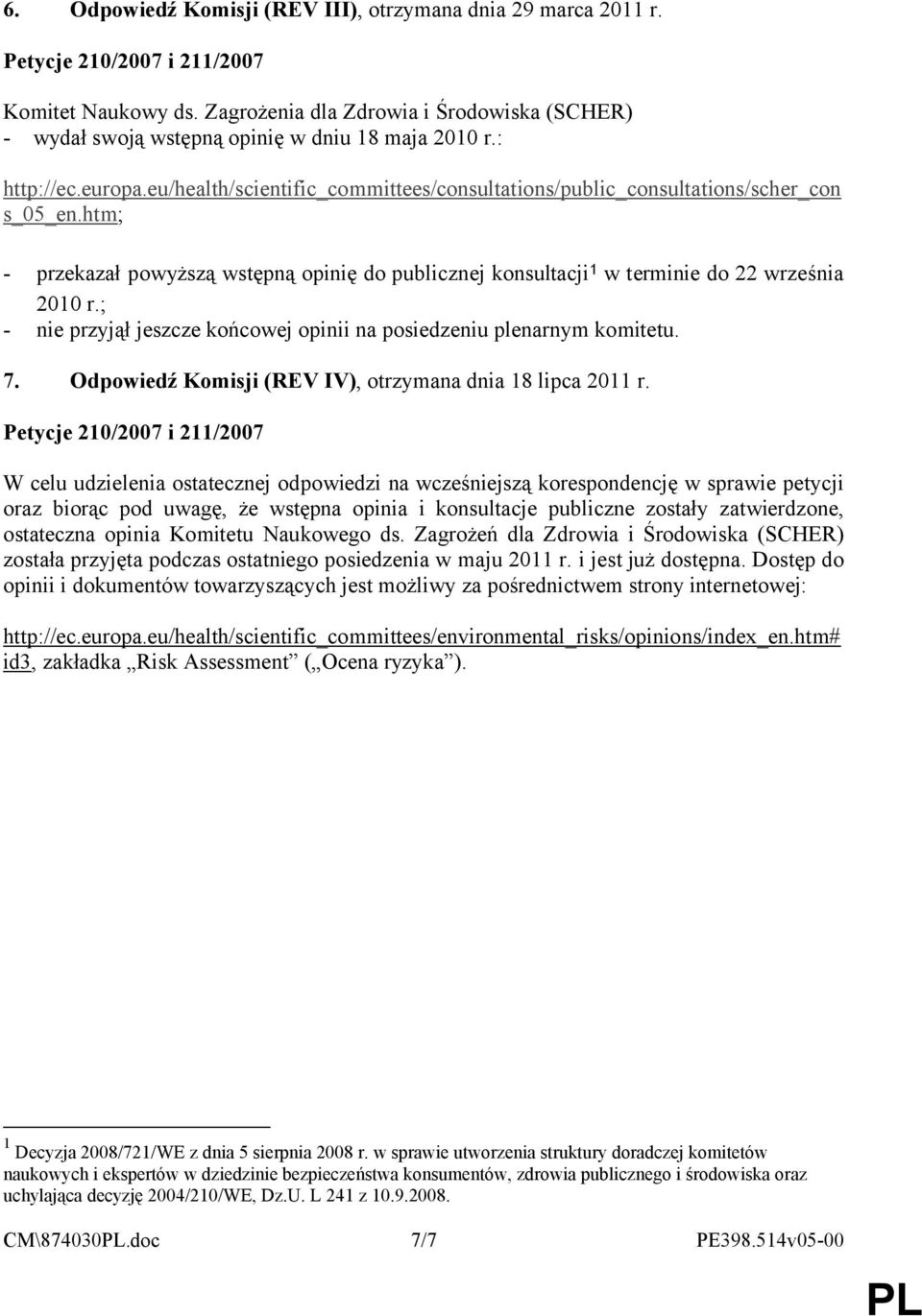 htm; - przekazał powyższą wstępną opinię do publicznej konsultacji 1 w terminie do 22 września 2010 r.; - nie przyjął jeszcze końcowej opinii na posiedzeniu plenarnym komitetu. 7.