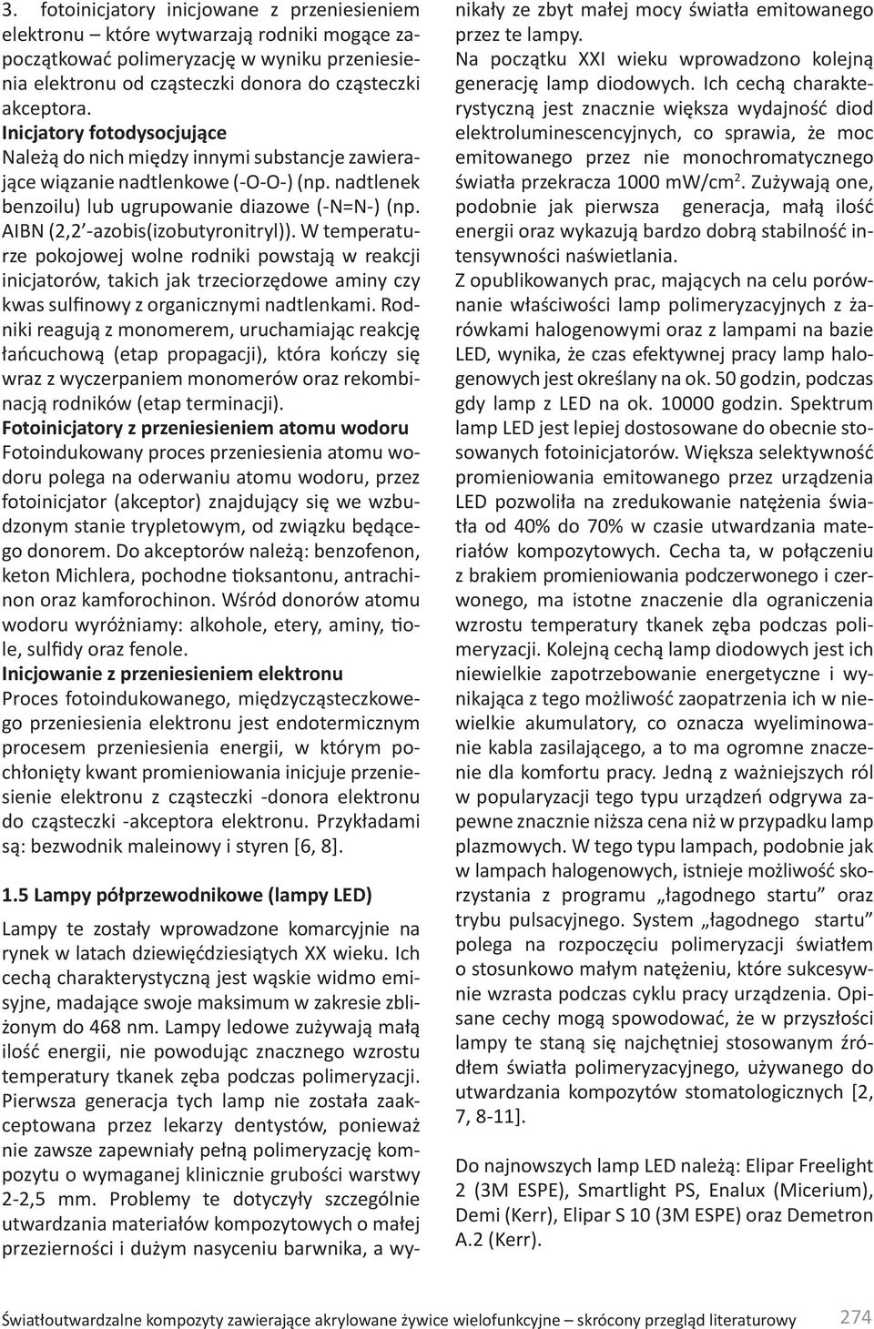 AIBN (2,2 -azobis(izobutyronitryl)). W temperaturze pokojowej wolne rodniki powstają w reakcji inicjatorów, takich jak trzeciorzędowe aminy czy kwas sulfinowy z organicznymi nadtlenkami.