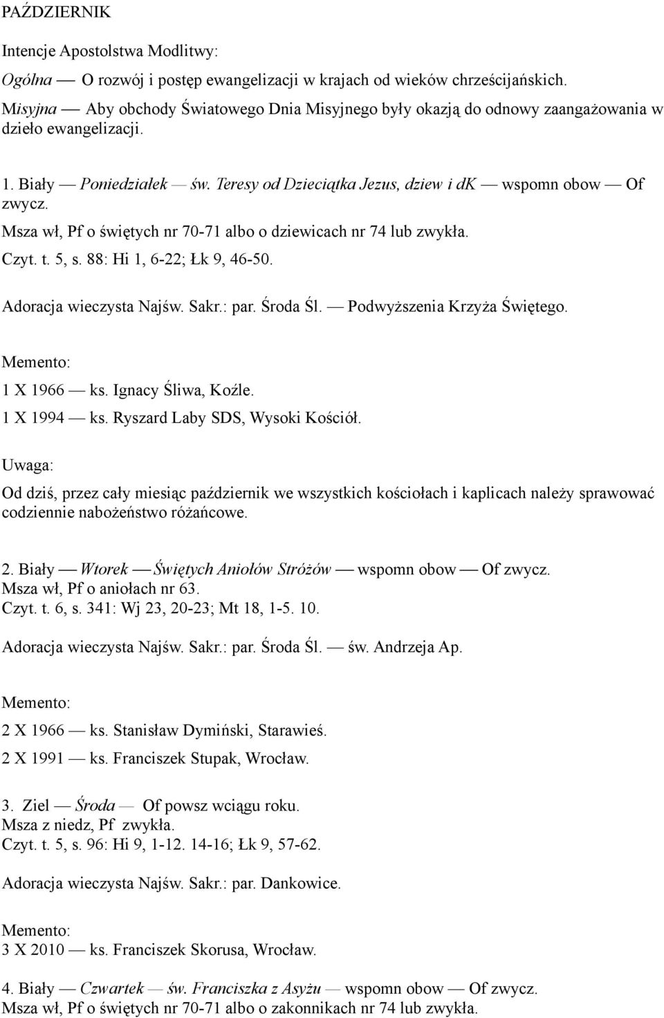 Msza wł, Pf o świętych nr 70-71 albo o dziewicach nr 74 lub zwykła. Czyt. t. 5, s. 88: Hi 1, 6-22; Łk 9, 46-50. Adoracja wieczysta Najśw. Sakr.: par. Środa Śl. Podwyższenia Krzyża Świętego.