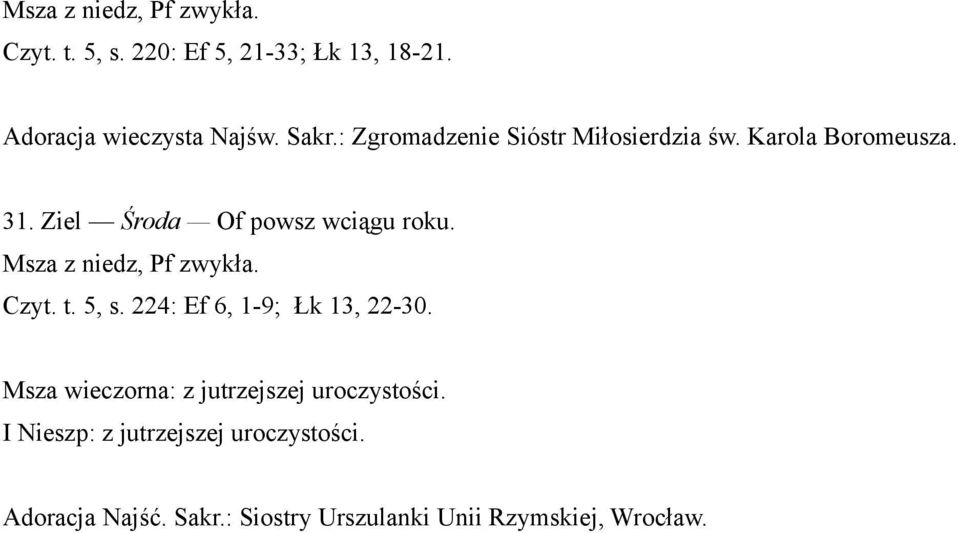 Ziel Środa Of powsz wciągu roku. Czyt. t. 5, s. 224: Ef 6, 1-9; Łk 13, 22-30.