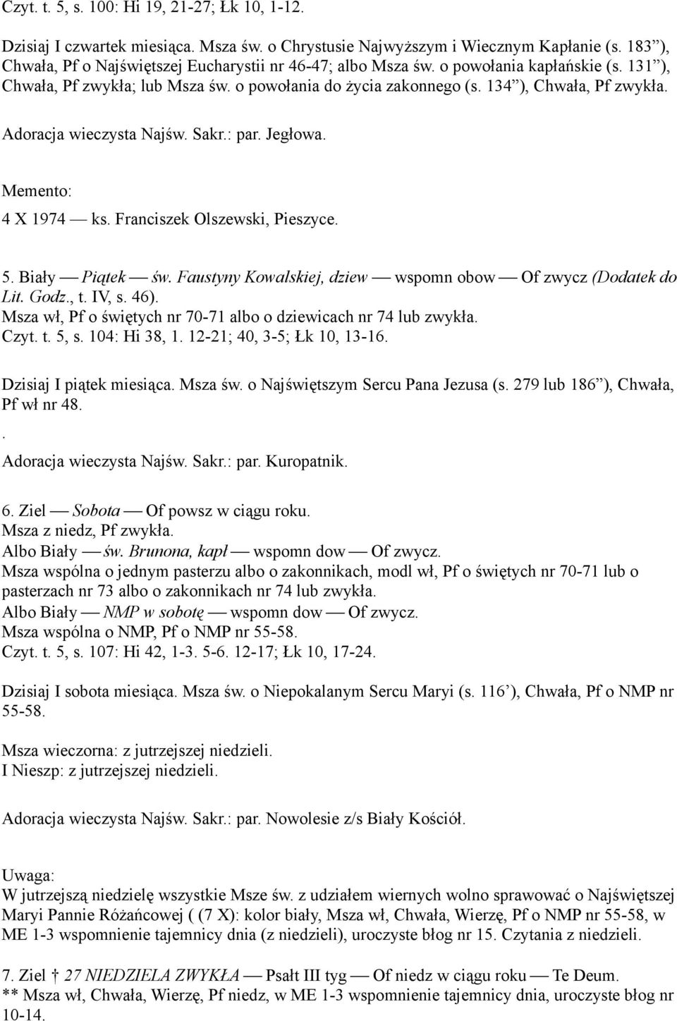 Adoracja wieczysta Najśw. Sakr.: par. Jegłowa. 4 X 1974 ks. Franciszek Olszewski, Pieszyce. 5. Biały Piątek św. Faustyny Kowalskiej, dziew wspomn obow Of zwycz (Dodatek do Lit. Godz., t. IV, s. 46).