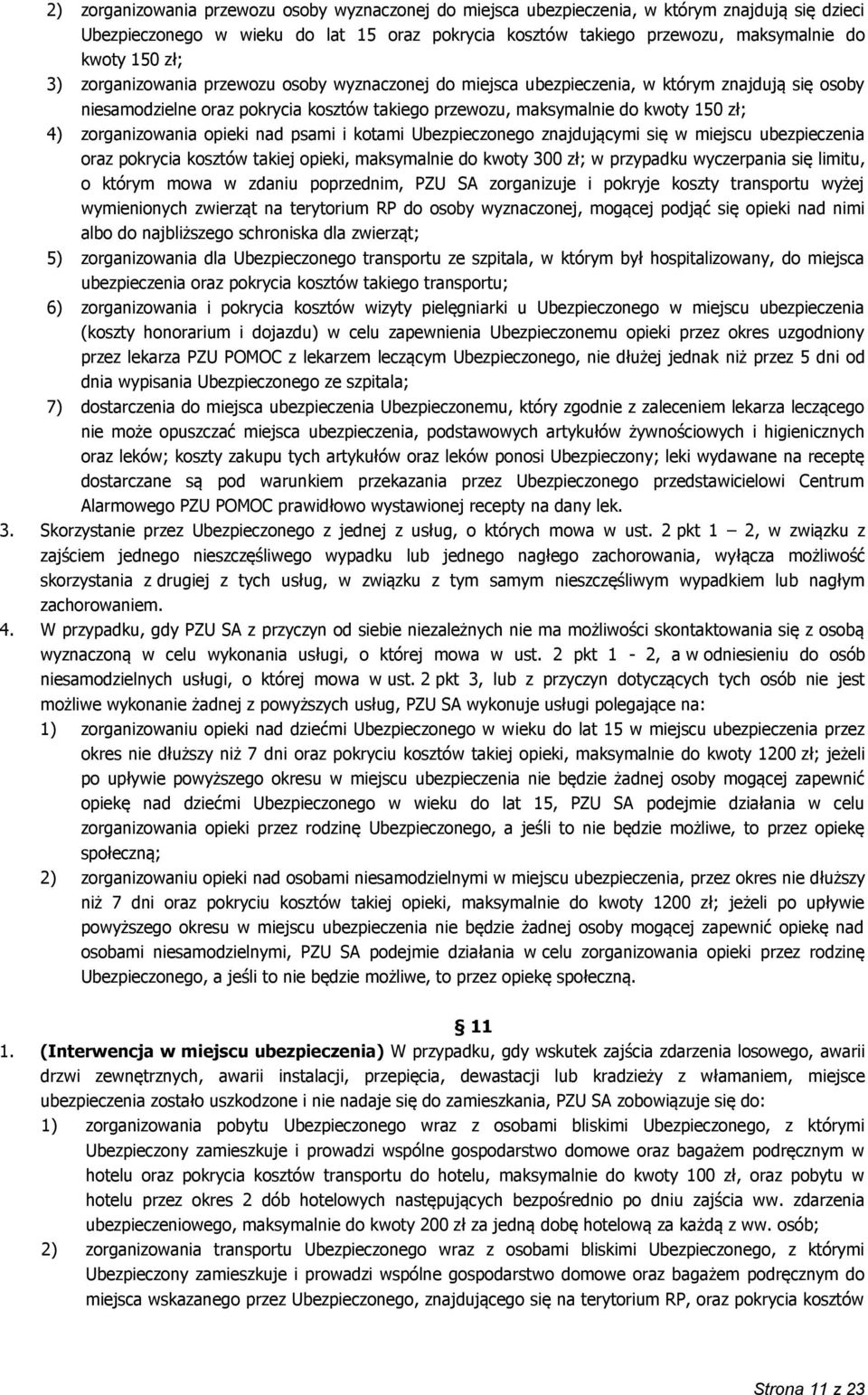 zorganizowania opieki nad psami i kotami Ubezpieczonego znajdującymi się w miejscu ubezpieczenia oraz pokrycia kosztów takiej opieki, maksymalnie do kwoty 300 zł; w przypadku wyczerpania się limitu,