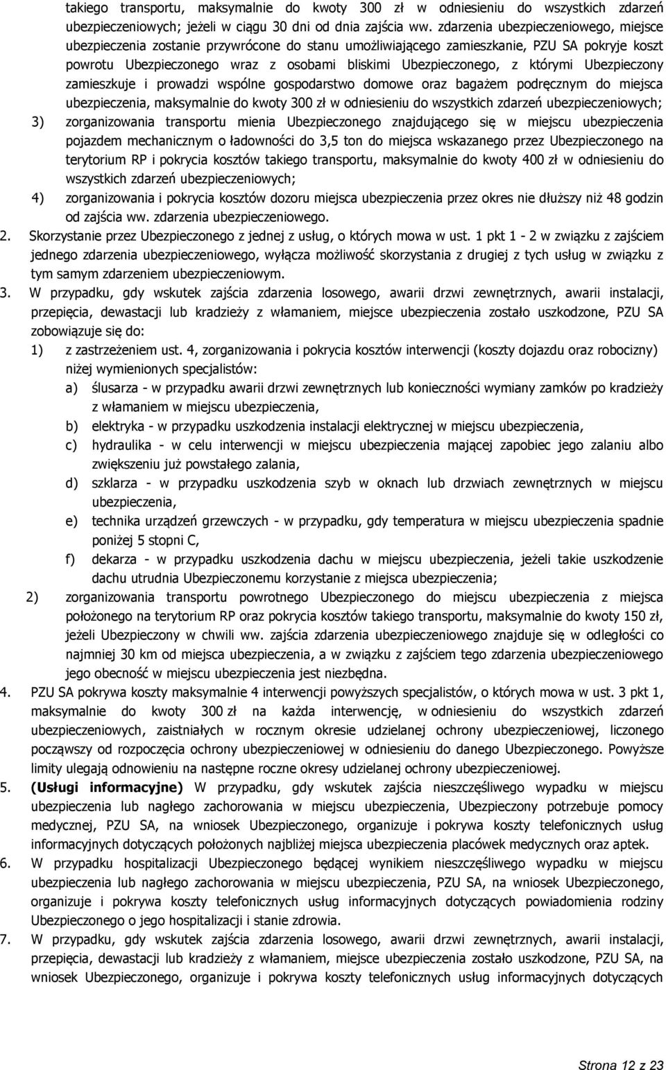 którymi Ubezpieczony zamieszkuje i prowadzi wspólne gospodarstwo domowe oraz bagażem podręcznym do miejsca ubezpieczenia, maksymalnie do kwoty 300 zł w odniesieniu do wszystkich zdarzeń