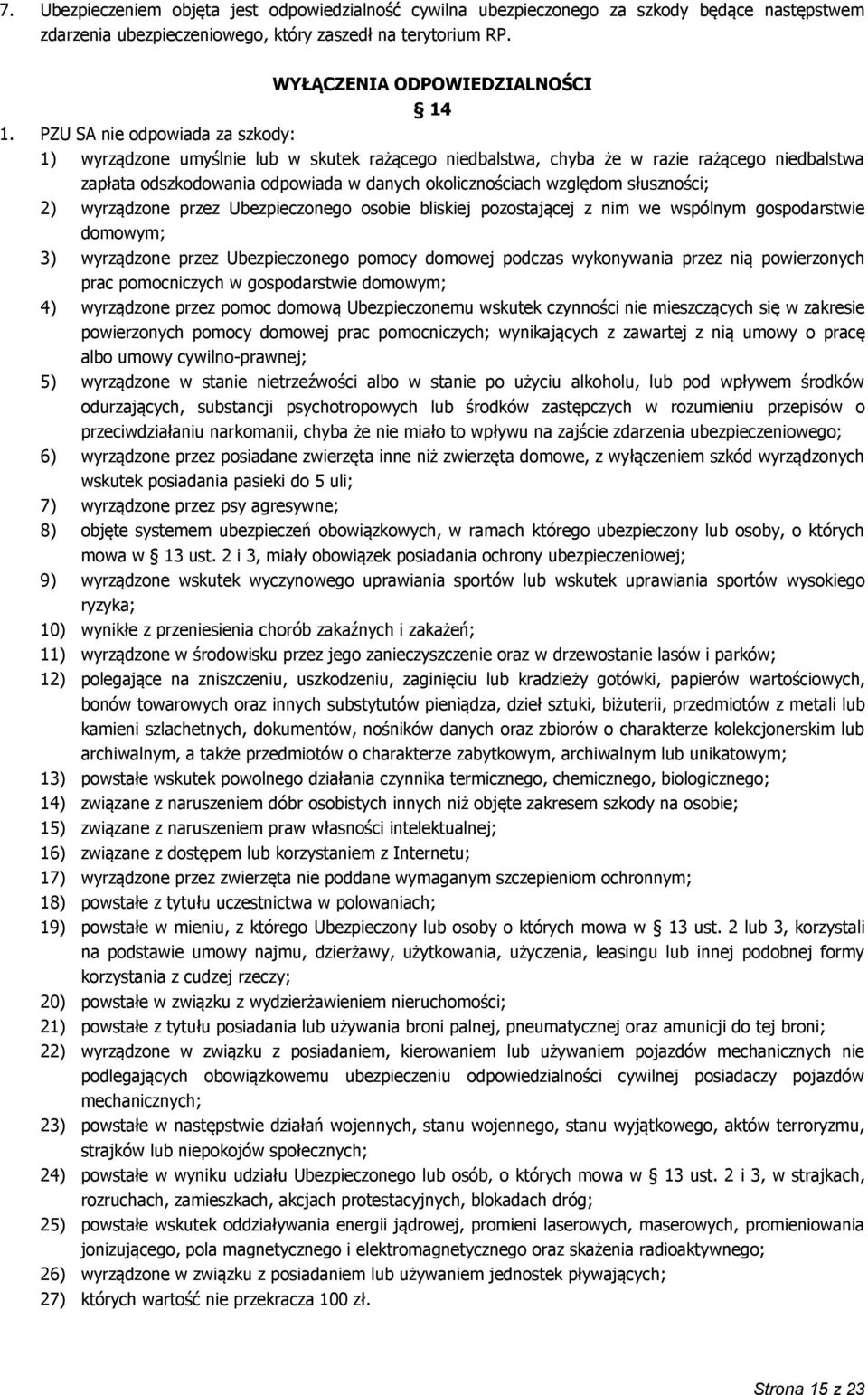 słuszności; 2) wyrządzone przez Ubezpieczonego osobie bliskiej pozostającej z nim we wspólnym gospodarstwie domowym; 3) wyrządzone przez Ubezpieczonego pomocy domowej podczas wykonywania przez nią