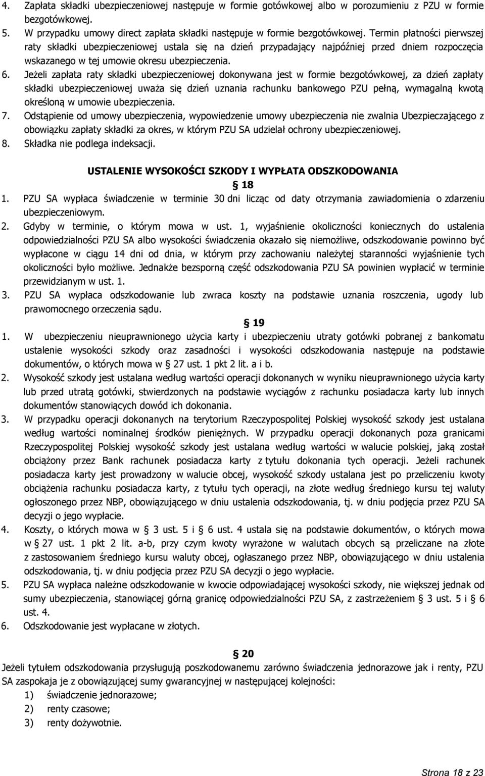 Jeżeli zapłata raty składki ubezpieczeniowej dokonywana jest w formie bezgotówkowej, za dzień zapłaty składki ubezpieczeniowej uważa się dzień uznania rachunku bankowego PZU pełną, wymagalną kwotą