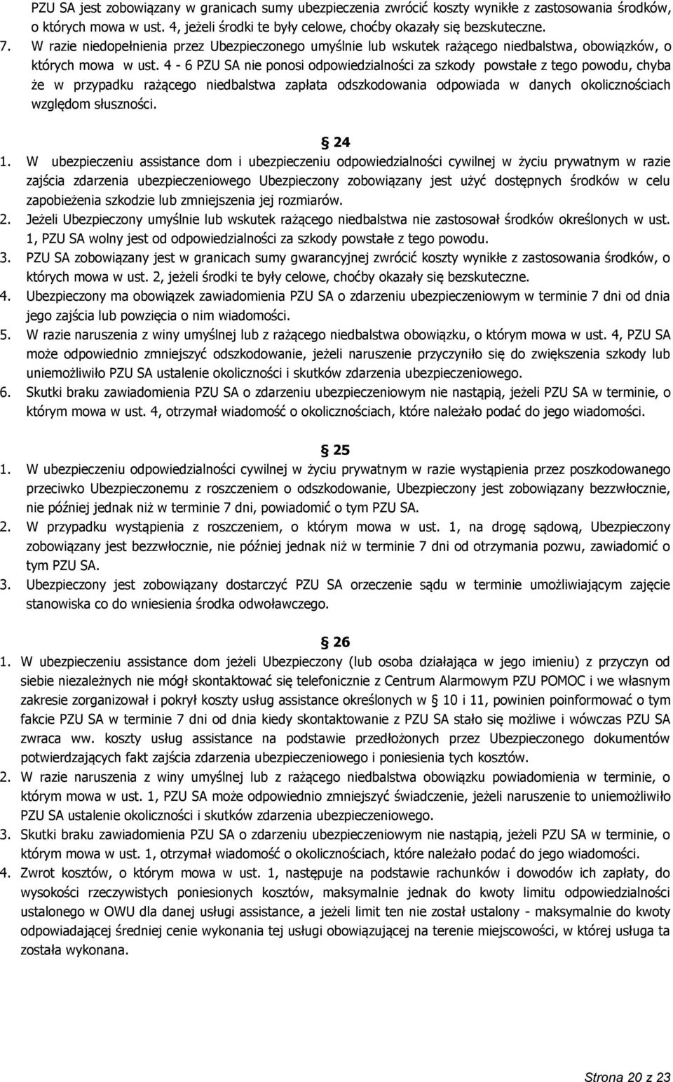 4-6 PZU SA nie ponosi odpowiedzialności za szkody powstałe z tego powodu, chyba że w przypadku rażącego niedbalstwa zapłata odszkodowania odpowiada w danych okolicznościach względom słuszności. 24 1.