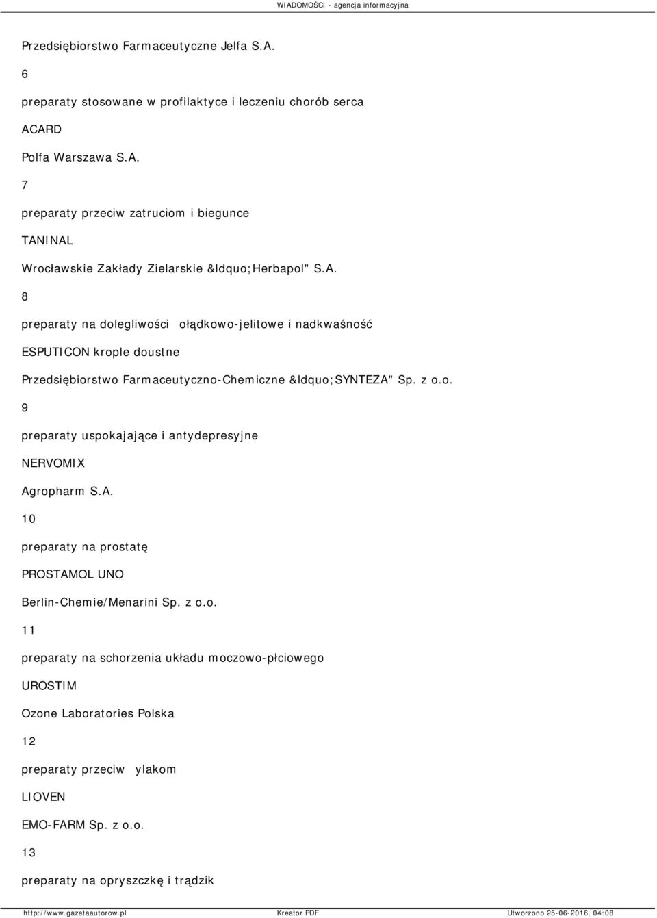 A. 10 preparaty na prostatę PROSTAMOL UNO Berlin-Chemie/Menarini Sp. z o.o. 11 preparaty na schorzenia układu moczowo-płciowego UROSTIM Ozone Laboratories Polska 12 preparaty przeciw żylakom LIOVEN EMO-FARM Sp.