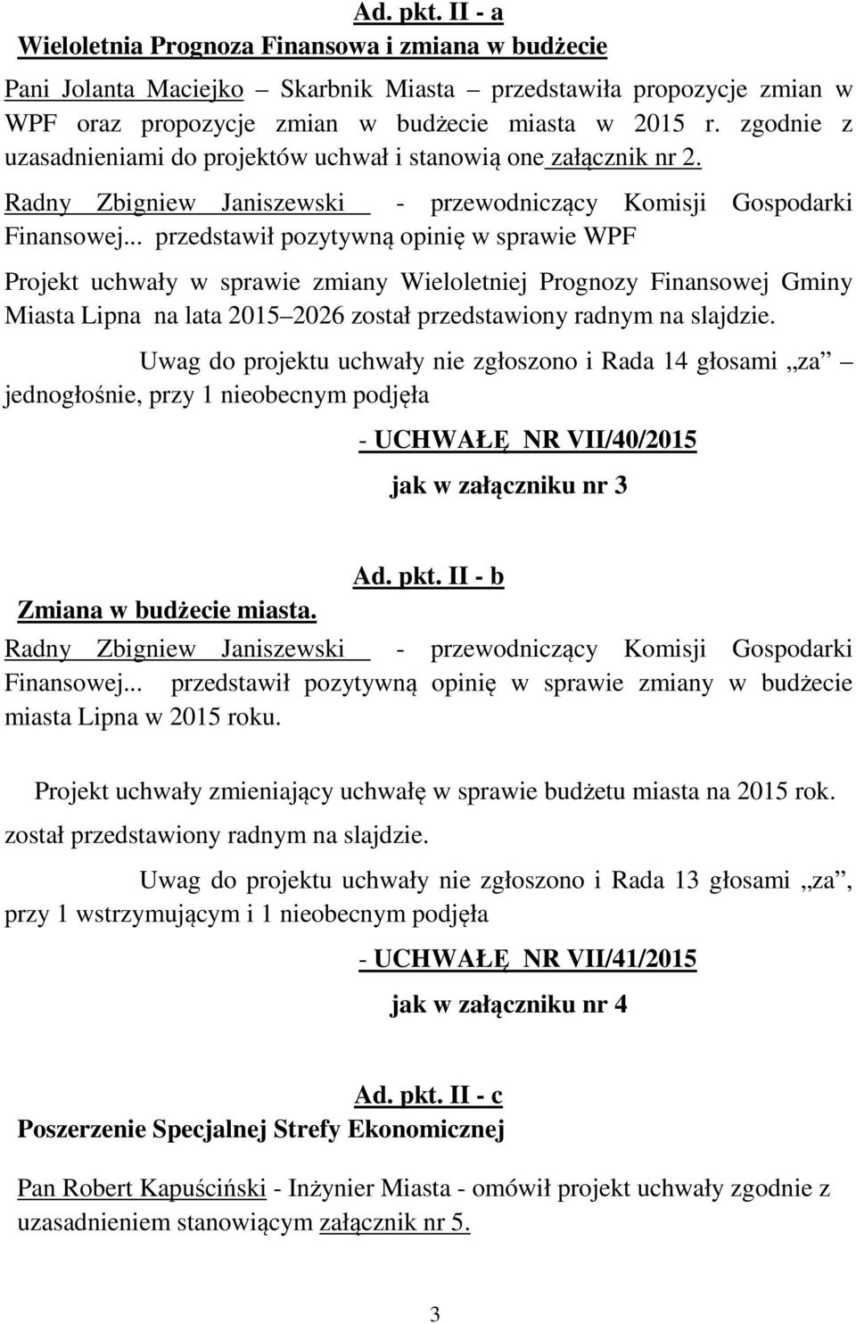 .. przedstawił pozytywną opinię w sprawie WPF Projekt uchwały w sprawie zmiany Wieloletniej Prognozy Finansowej Gminy Miasta Lipna na lata 2015 2026 został przedstawiony radnym na slajdzie.