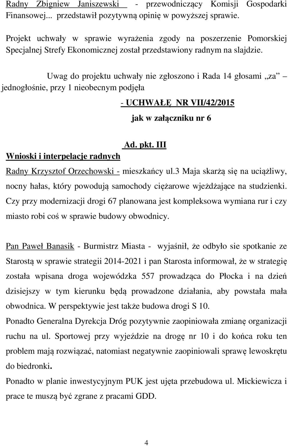 Uwag do projektu uchwały nie zgłoszono i Rada 14 głosami za jednogłośnie, przy 1 nieobecnym podjęła - UCHWAŁĘ NR VII/42/2015 jak w załączniku nr 6 Ad. pkt.