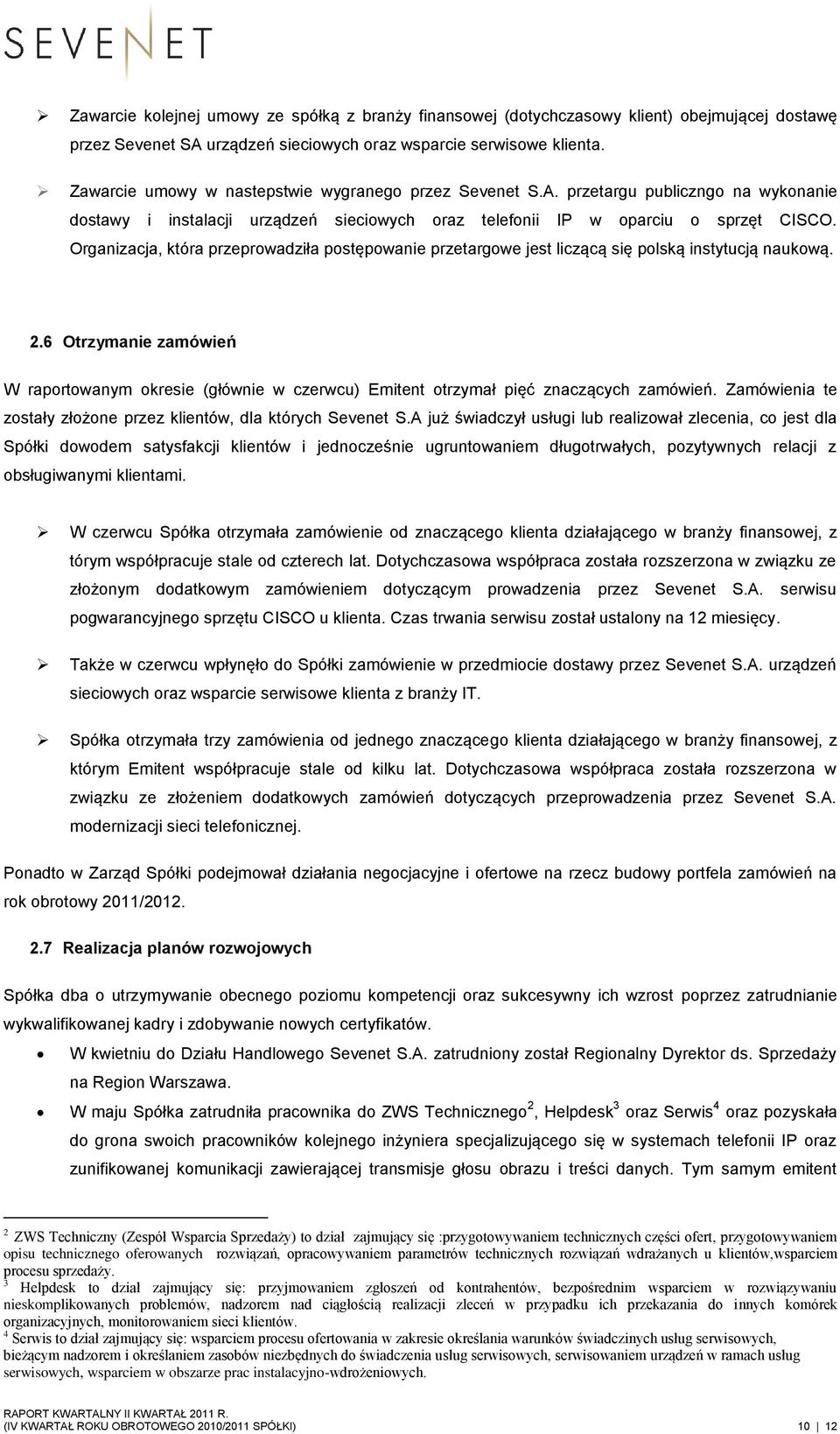 Organizacja, która przeprowadziła postępowanie przetargowe jest liczącą się polską instytucją naukową. 2.