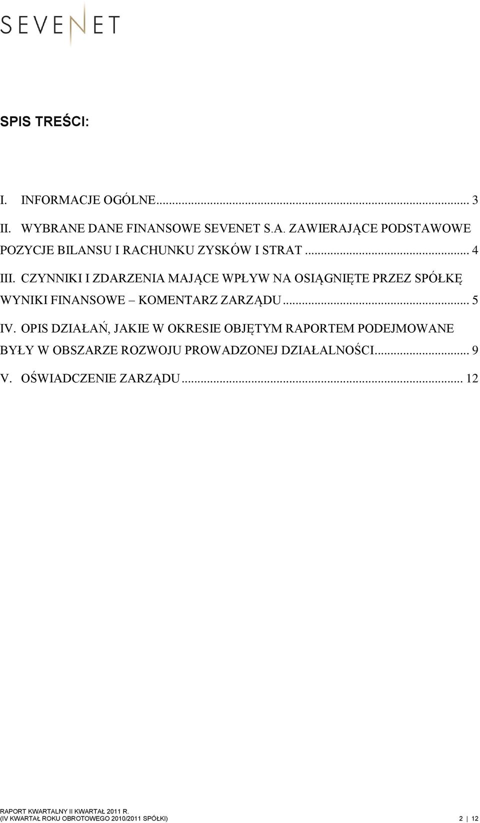 OPIS DZIAŁAŃ, JAKIE W OKRESIE OBJĘTYM RAPORTEM PODEJMOWANE BYŁY W OBSZARZE ROZWOJU PROWADZONEJ DZIAŁALNOŚCI... 9 V.