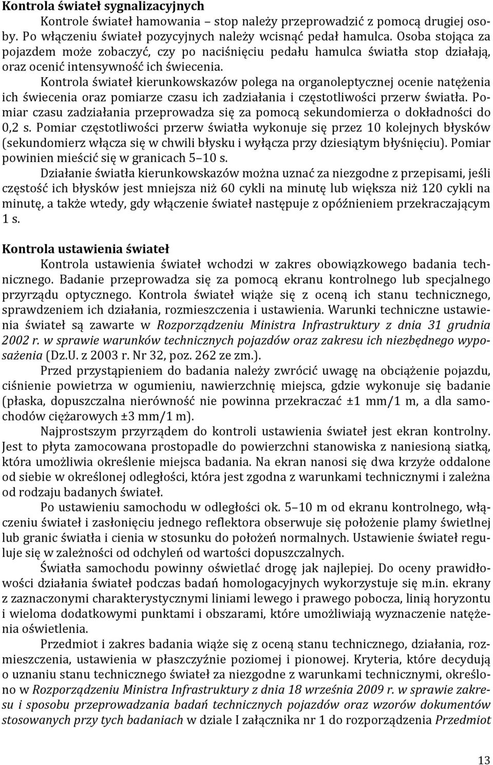 Kontrola świateł kierunkowskazów polega na organoleptycznej ocenie natężenia ich świecenia oraz pomiarze czasu ich zadziałania i częstotliwości przerw światła.