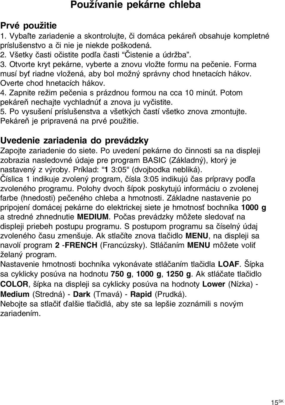 Overte chod hnetacích hákov. 4. Zapnite režim pečenia s prázdnou formou na cca 10 minút. Potom pekáreň nechajte vychladnúť a znova ju vyčistite. 5.