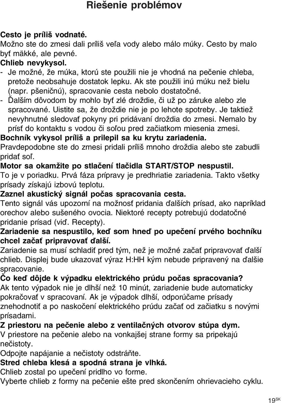 Ďalším dôvodom by mohlo byť zlé droždie, či už po záruke alebo zle spracované. Uistite sa, že droždie nie je po lehote spotreby. Je taktiež nevyhnutné sledovať pokyny pri pridávaní droždia do zmesi.