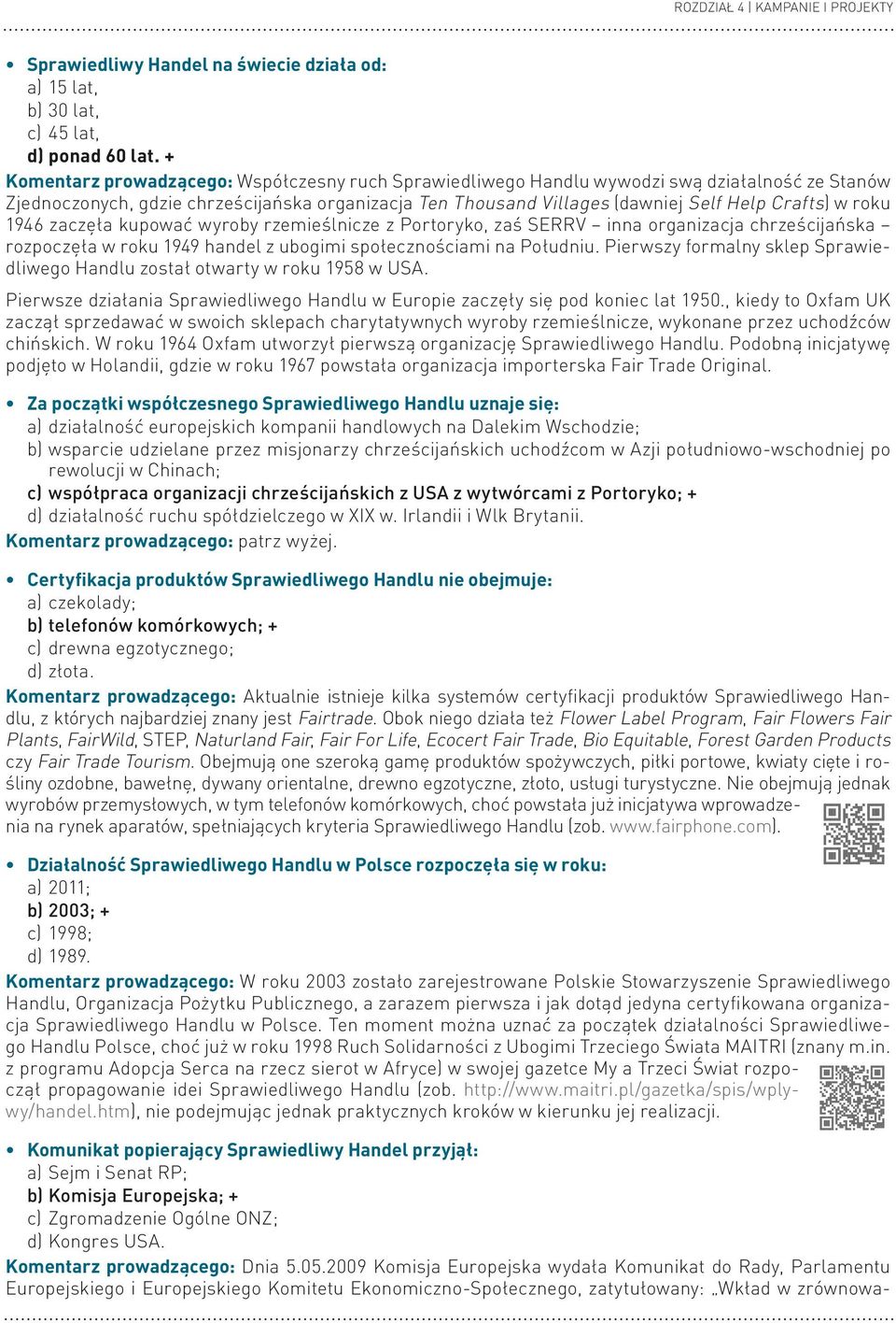 roku 1946 zaczęła kupować wyroby rzemieślnicze z Portoryko, zaś SERRV inna organizacja chrześcijańska rozpoczęła w roku 1949 handel z ubogimi społecznościami na Południu.