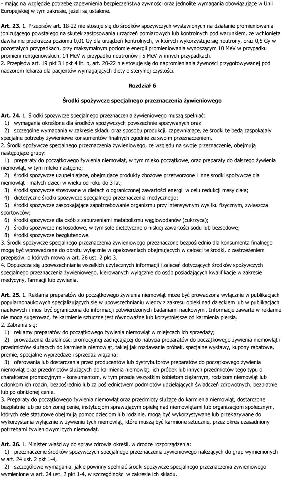 dawka nie przekracza poziomu 0,01 Gy dla urządzeń kontrolnych, w których wykorzystuje się neutrony, oraz 0,5 Gy w pozostałych przypadkach, przy maksymalnym poziomie energii promieniowania wynoszącym