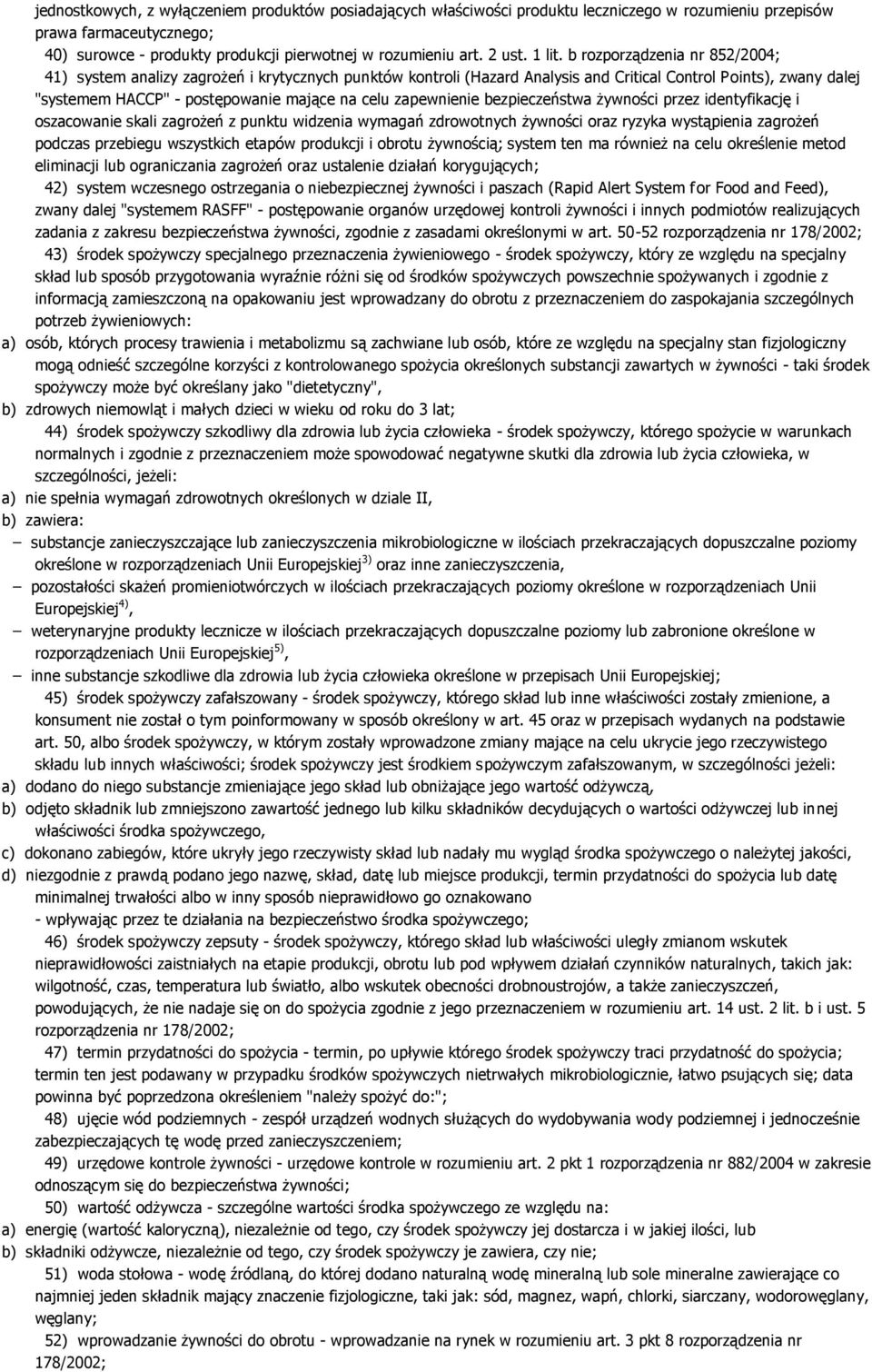 b rozporządzenia nr 852/2004; 41) system analizy zagrożeń i krytycznych punktów kontroli (Hazard Analysis and Critical Control Points), zwany dalej "systemem HACCP" - postępowanie mające na celu