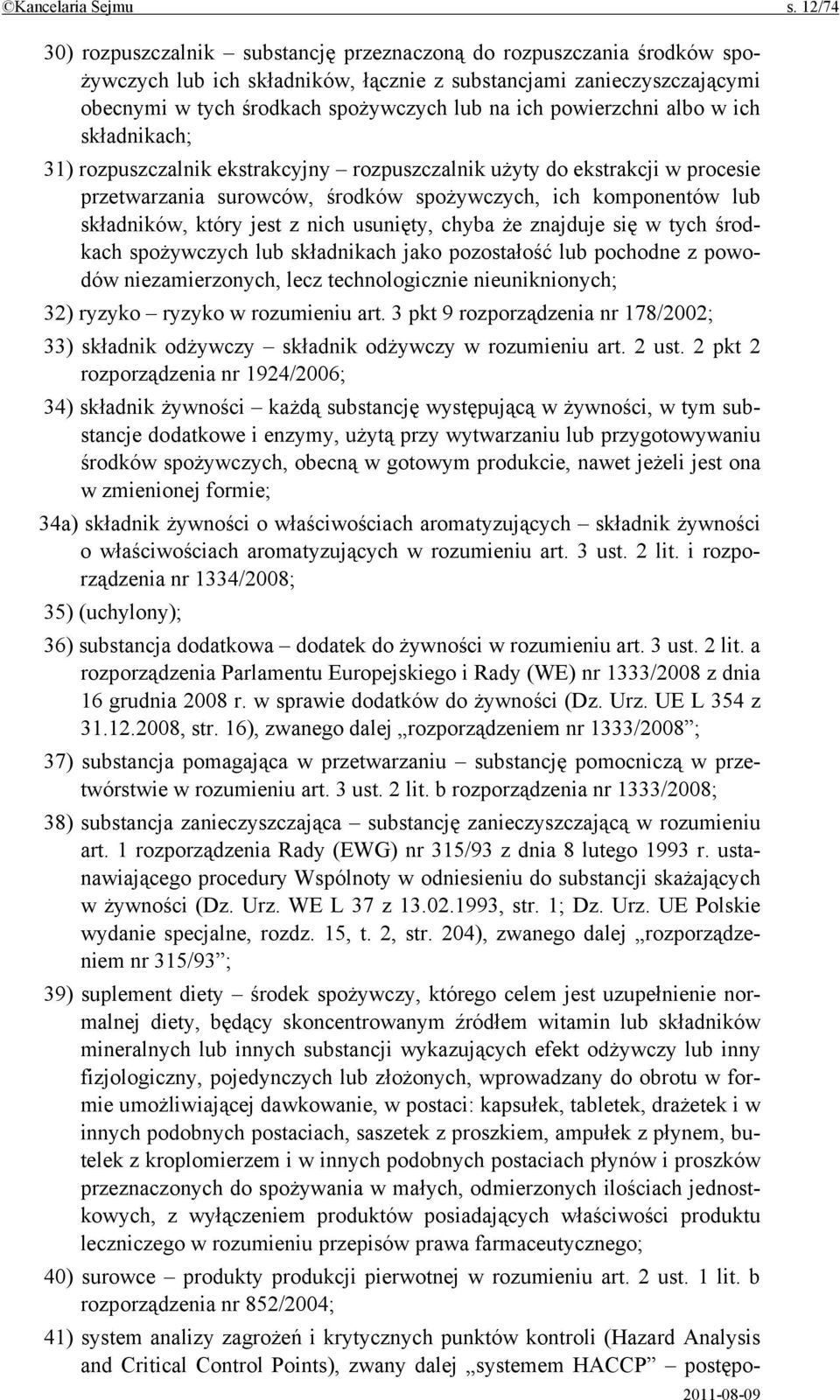 powierzchni albo w ich składnikach; 31) rozpuszczalnik ekstrakcyjny rozpuszczalnik użyty do ekstrakcji w procesie przetwarzania surowców, środków spożywczych, ich komponentów lub składników, który